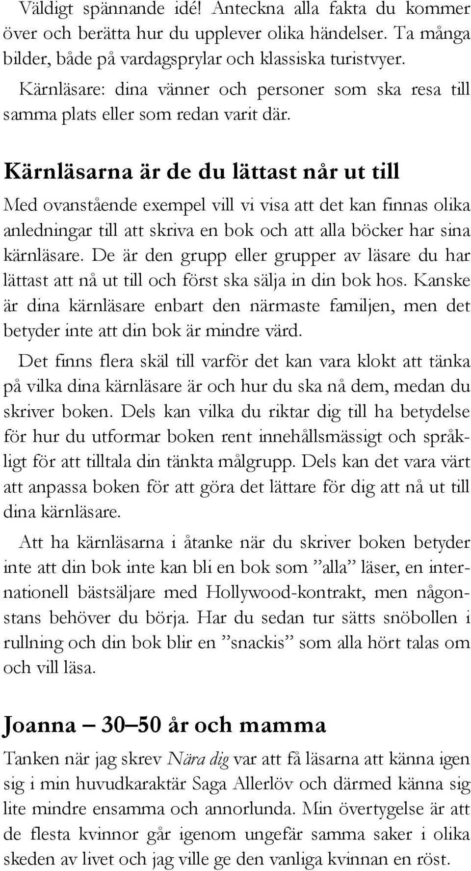 Kärnläsarna är de du lättast når ut till Med ovanstående exempel vill vi visa att det kan finnas olika anledningar till att skriva en bok och att alla böcker har sina kärnläsare.