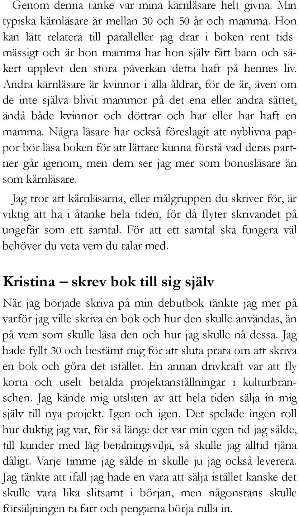 Andra kärnläsare är kvinnor i alla åldrar, för de är, även om de inte själva blivit mammor på det ena eller andra sättet, ändå både kvinnor och döttrar och har eller har haft en mamma.