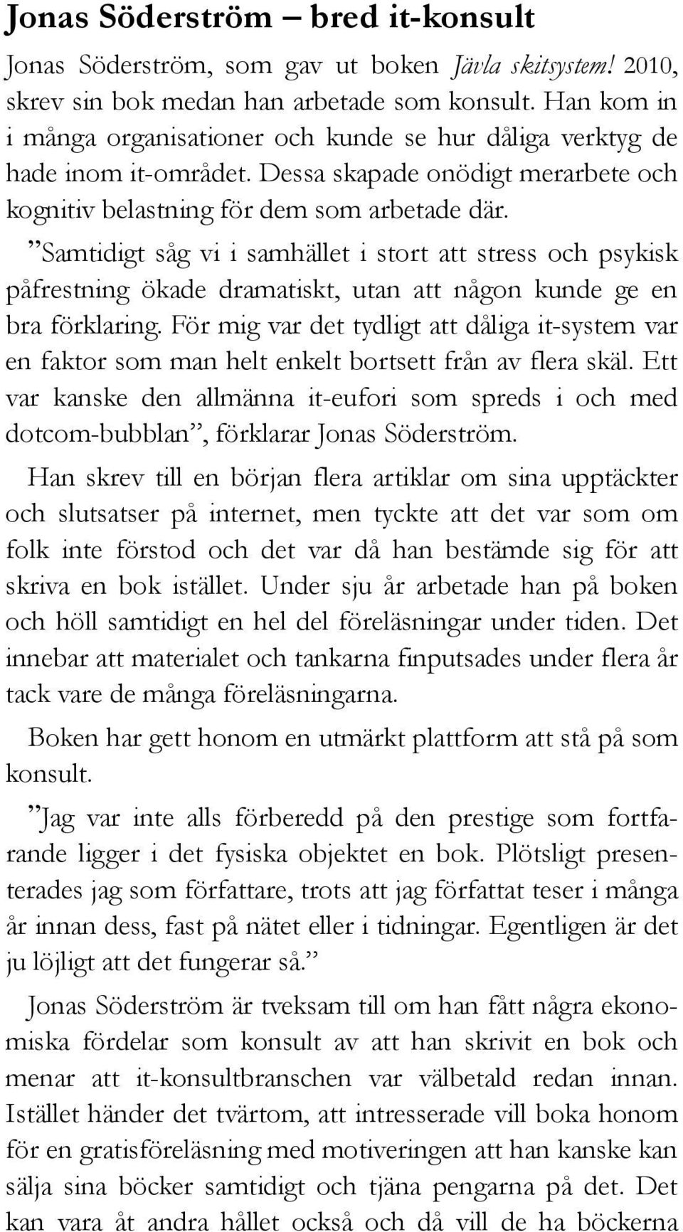 Samtidigt såg vi i samhället i stort att stress och psykisk påfrestning ökade dramatiskt, utan att någon kunde ge en bra förklaring.