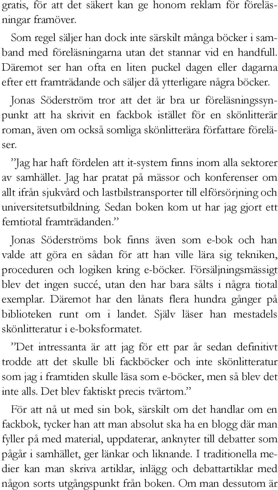 Jonas Söderström tror att det är bra ur föreläsningssynpunkt att ha skrivit en fackbok istället för en skönlitterär roman, även om också somliga skönlitterära författare föreläser.