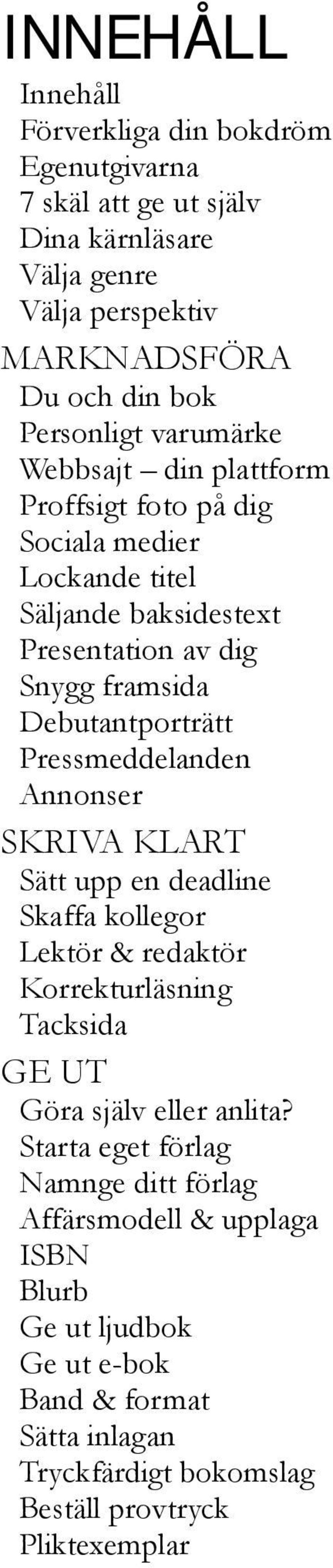 Pressmeddelanden Annonser SKRIVA KLART Sätt upp en deadline Skaffa kollegor Lektör & redaktör Korrekturläsning Tacksida GE UT Göra själv eller anlita?