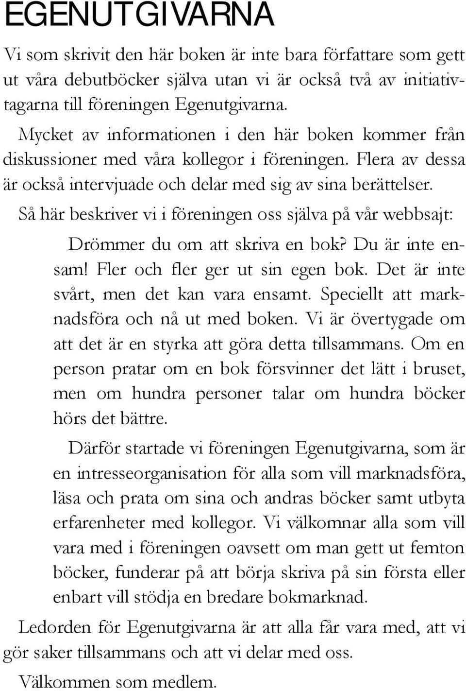 Så här beskriver vi i föreningen oss själva på vår webbsajt: Drömmer du om att skriva en bok? Du är inte ensam! Fler och fler ger ut sin egen bok. Det är inte svårt, men det kan vara ensamt.