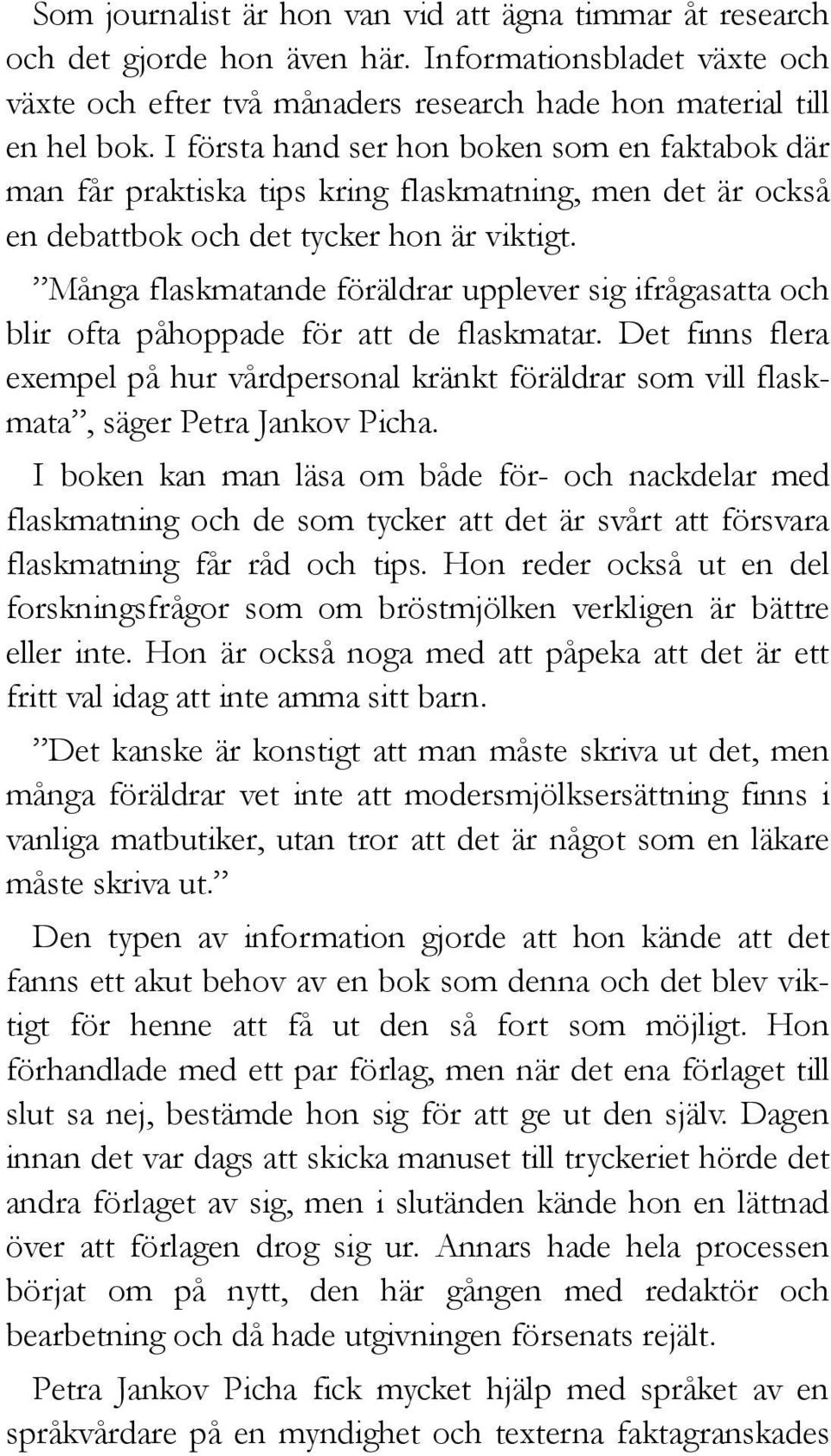 Många flaskmatande föräldrar upplever sig ifrågasatta och blir ofta påhoppade för att de flaskmatar.