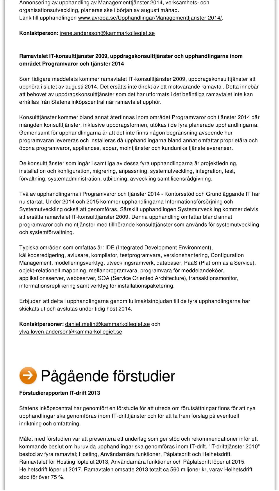 se Ramavtalet IT-konsulttjänster 2009, uppdragskonsulttjänster och upphandlingarna inom området Programvaror och tjänster 2014 Som tidigare meddelats kommer ramavtalet IT-konsulttjänster 2009,