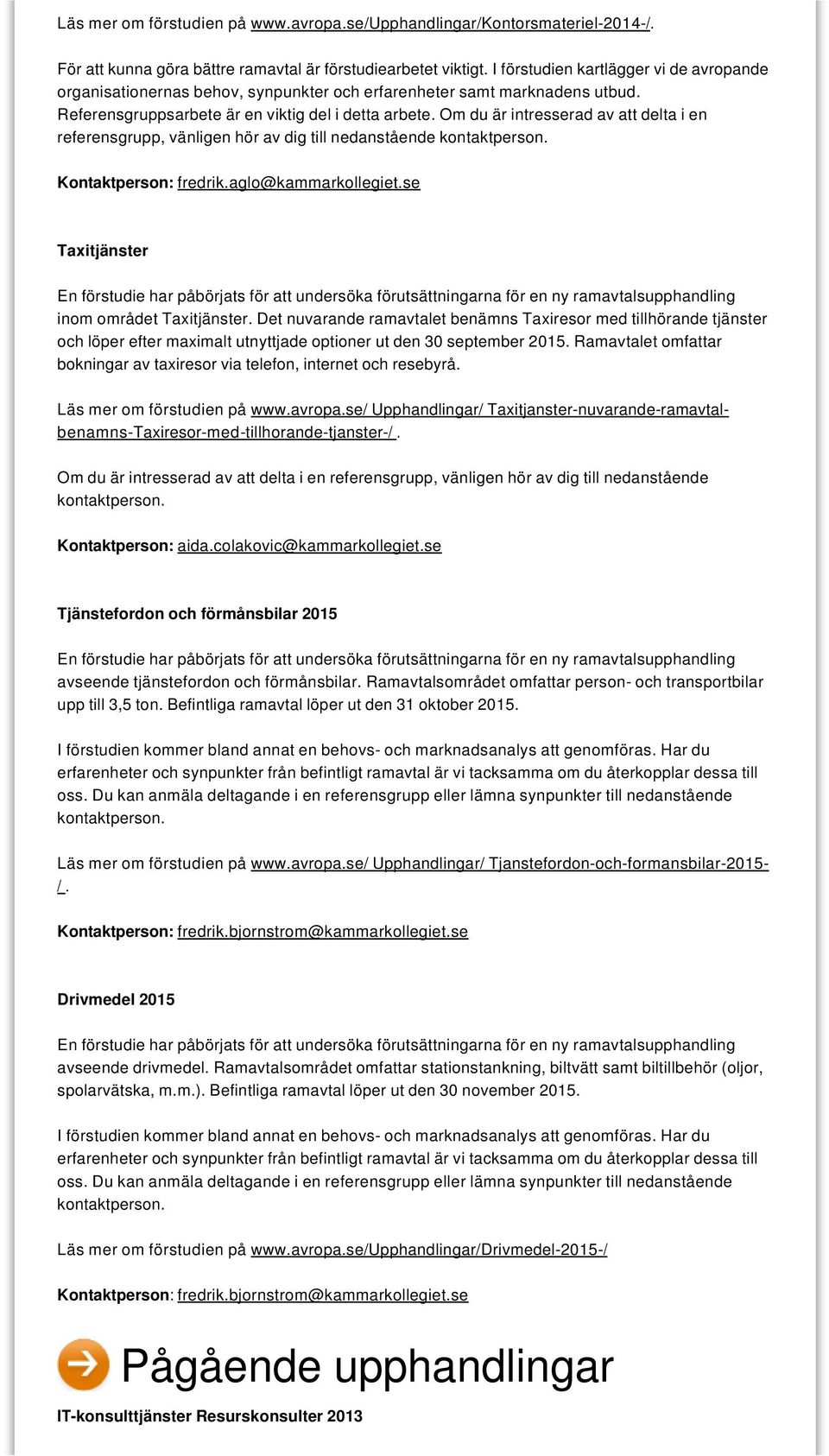 Om du är intresserad av att delta i en referensgrupp, vänligen hör av dig till nedanstående kontaktperson. Kontaktperson: fredrik.aglo@kammarkollegiet.