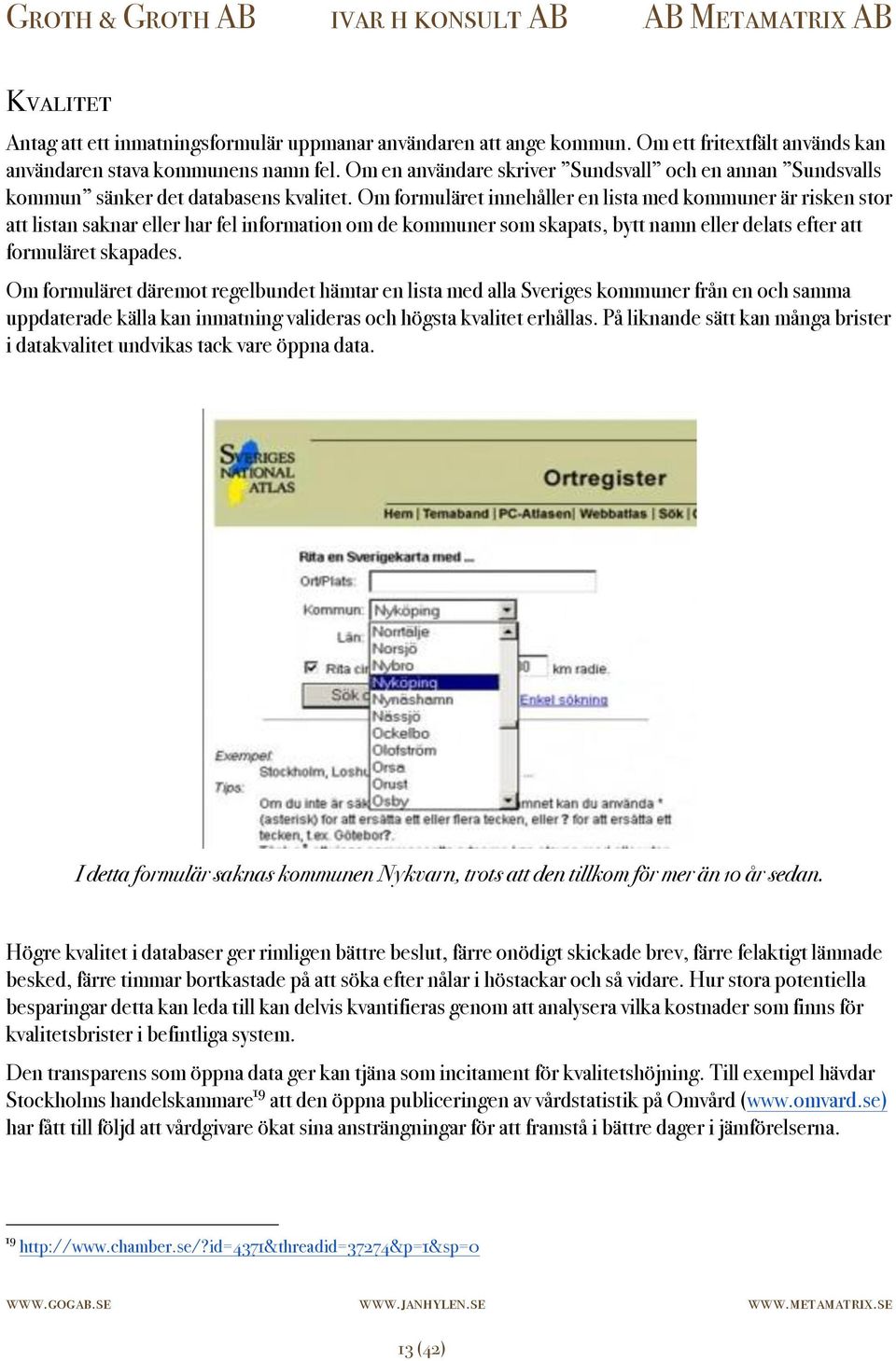 Om formuläret innehåller en lista med kommuner är risken stor att listan saknar eller har fel information om de kommuner som skapats, bytt namn eller delats efter att formuläret skapades.