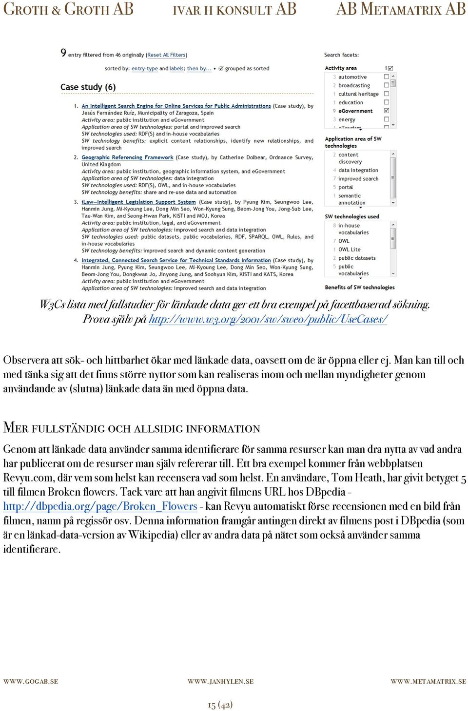 Man kan till och med tänka sig att det finns större nyttor som kan realiseras inom och mellan myndigheter genom användande av (slutna) länkade data än med öppna data.