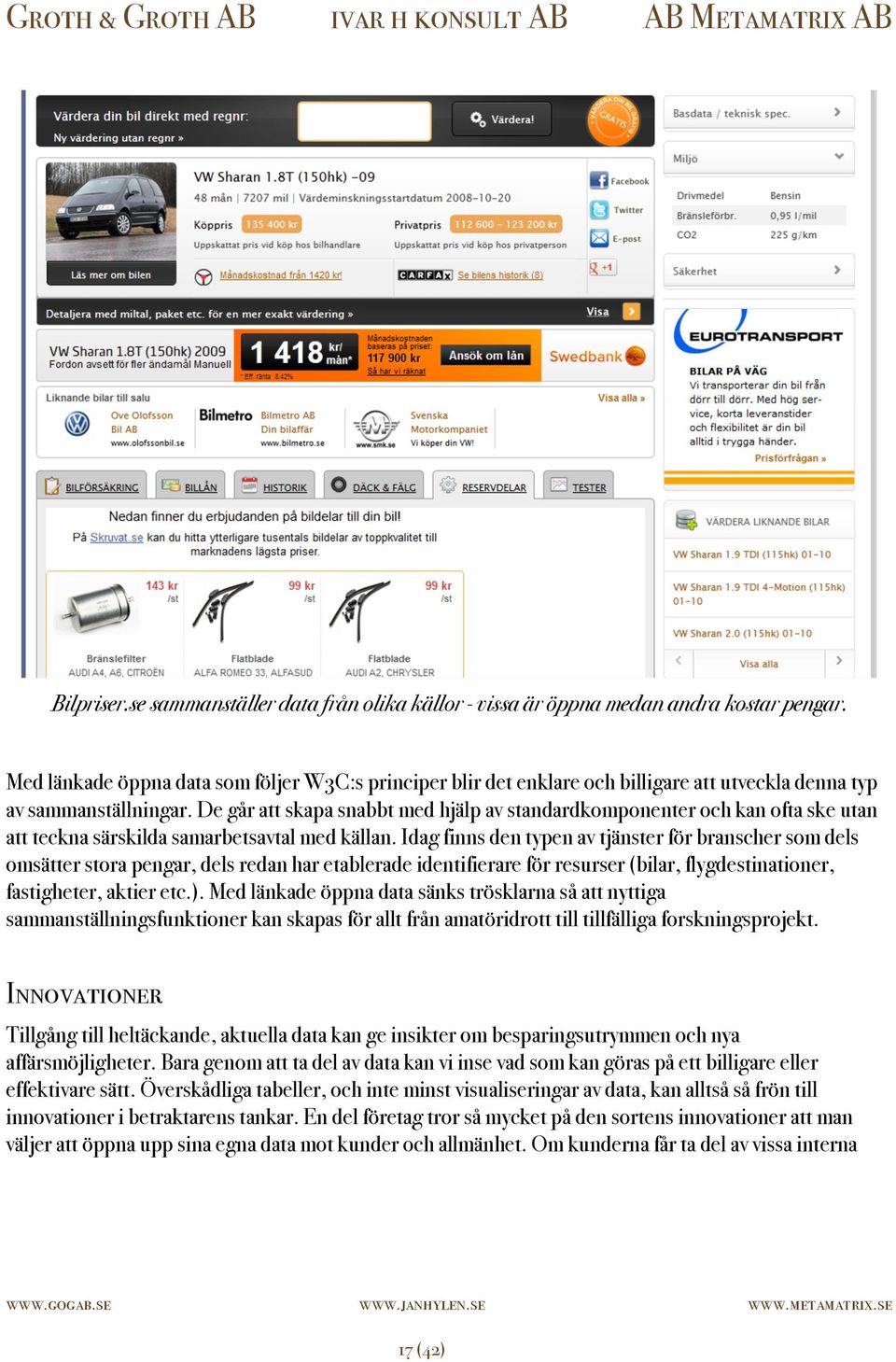 De går att skapa snabbt med hjälp av standardkomponenter och kan ofta ske utan att teckna särskilda samarbetsavtal med källan.