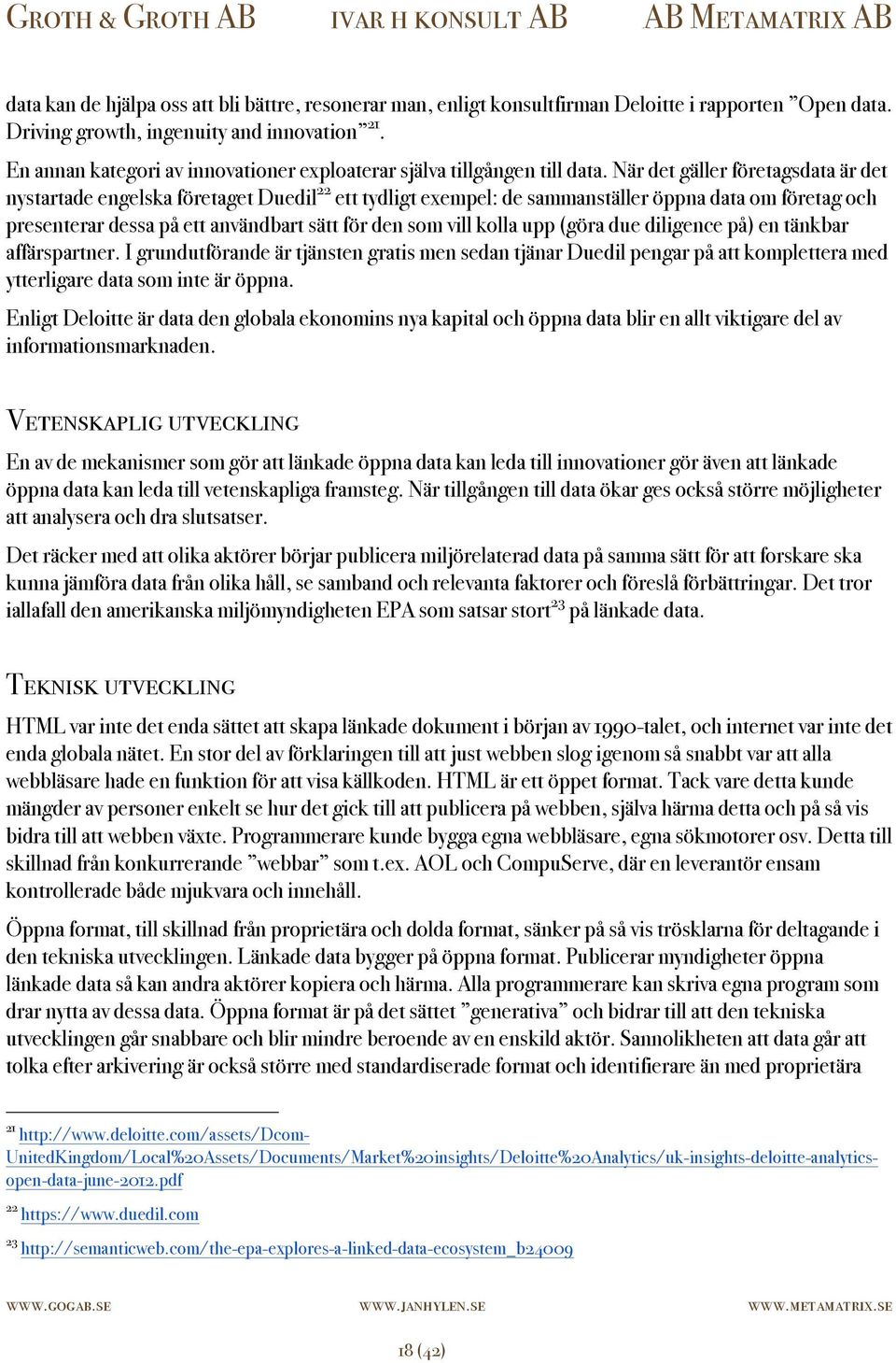 När det gäller företagsdata är det nystartade engelska företaget Duedil 22 ett tydligt exempel: de sammanställer öppna data om företag och presenterar dessa på ett användbart sätt för den som vill