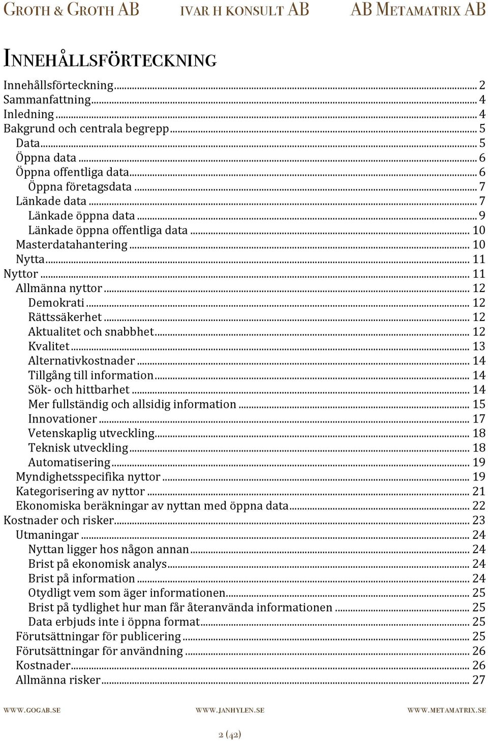 .. 12 Aktualitet och snabbhet... 12 Kvalitet... 13 Alternativkostnader... 14 Tillgång till information... 14 Sök- och hittbarhet... 14 Mer fullständig och allsidig information... 15 Innovationer.