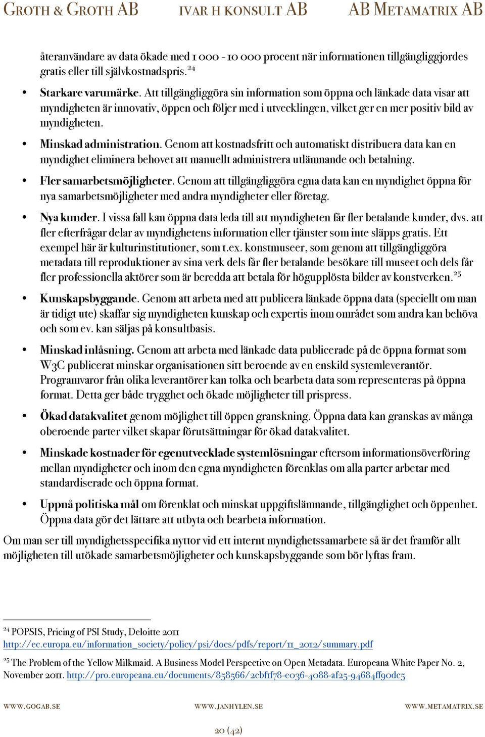 Minskad administration. Genom att kostnadsfritt och automatiskt distribuera data kan en myndighet eliminera behovet att manuellt administrera utlämnande och betalning. Fler samarbetsmöjligheter.