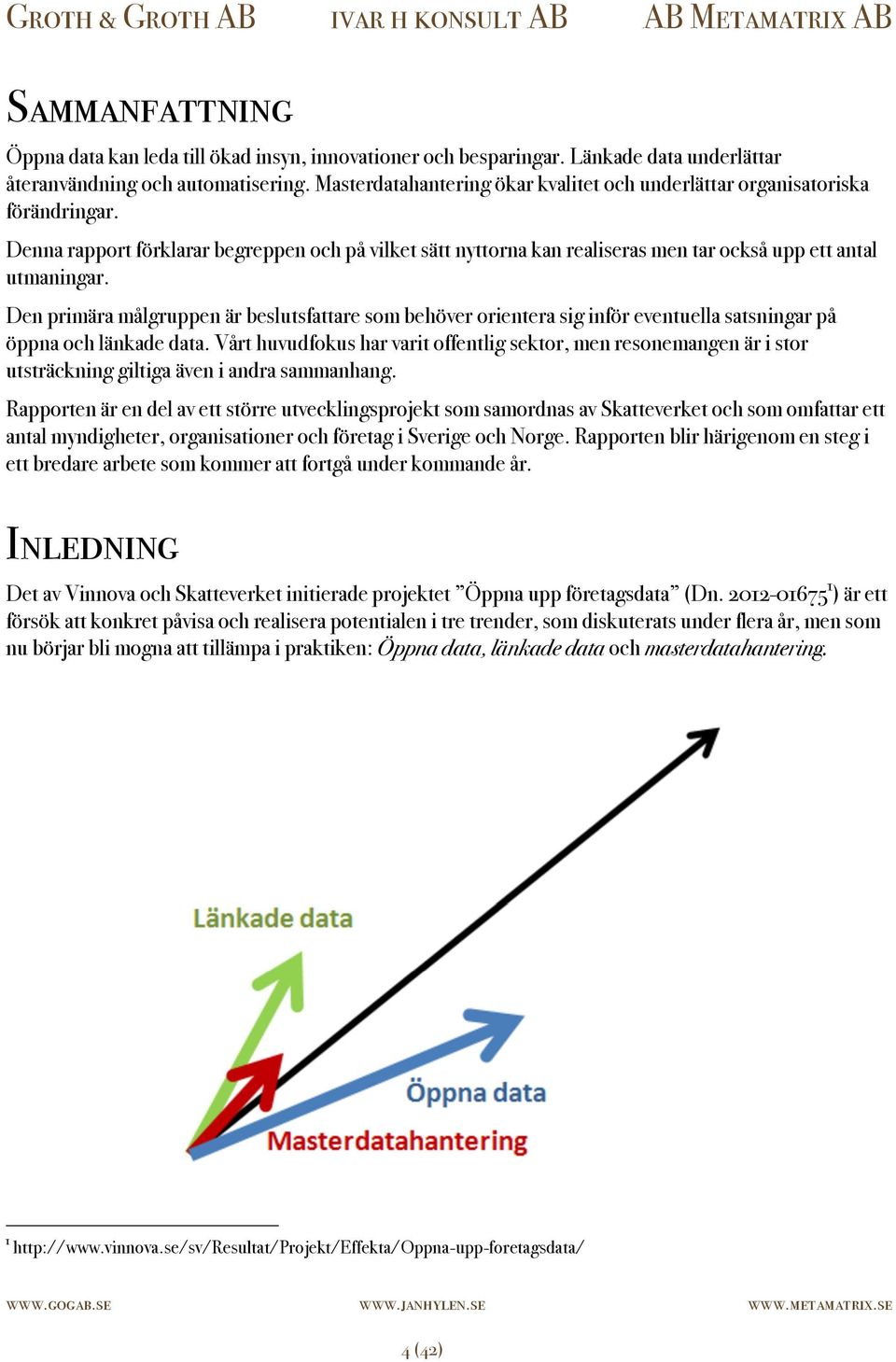 Den primära målgruppen är beslutsfattare som behöver orientera sig inför eventuella satsningar på öppna och länkade data.