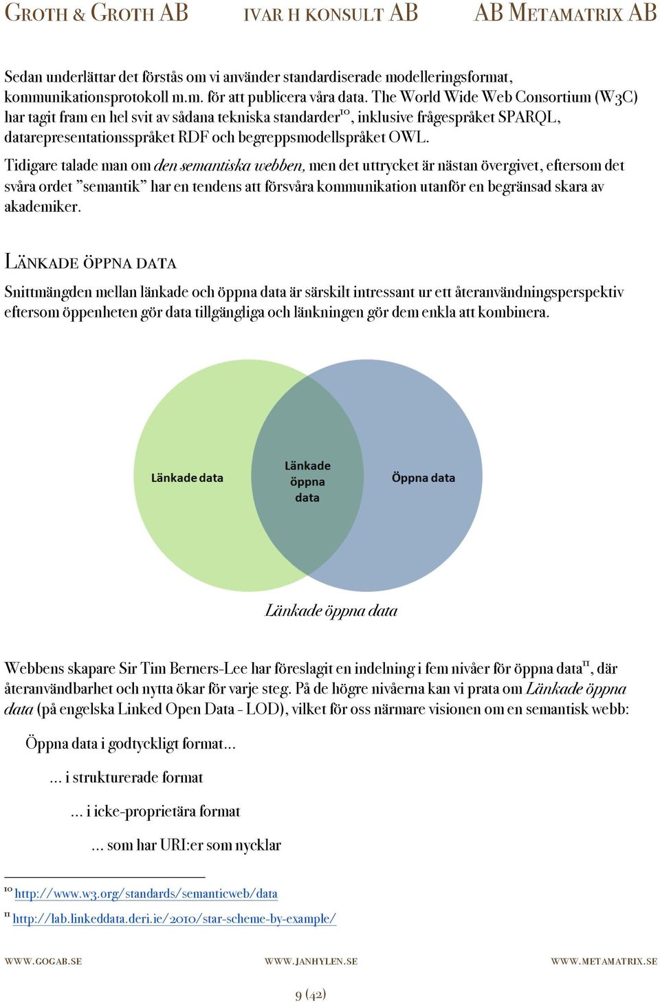 Tidigare talade man om den semantiska webben, men det uttrycket är nästan övergivet, eftersom det svåra ordet semantik har en tendens att försvåra kommunikation utanför en begränsad skara av