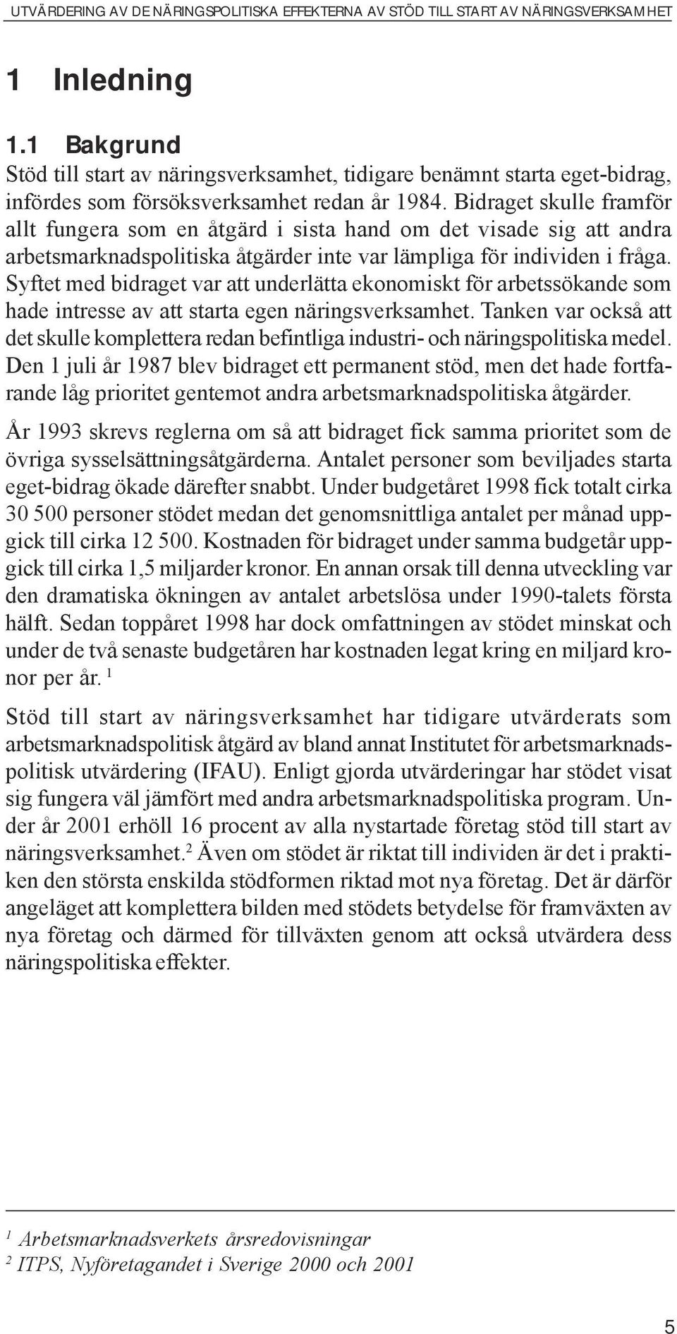 Syftet med bidraget var att underlätta ekonomiskt för arbetssökande som hade intresse av att starta egen näringsverksamhet.