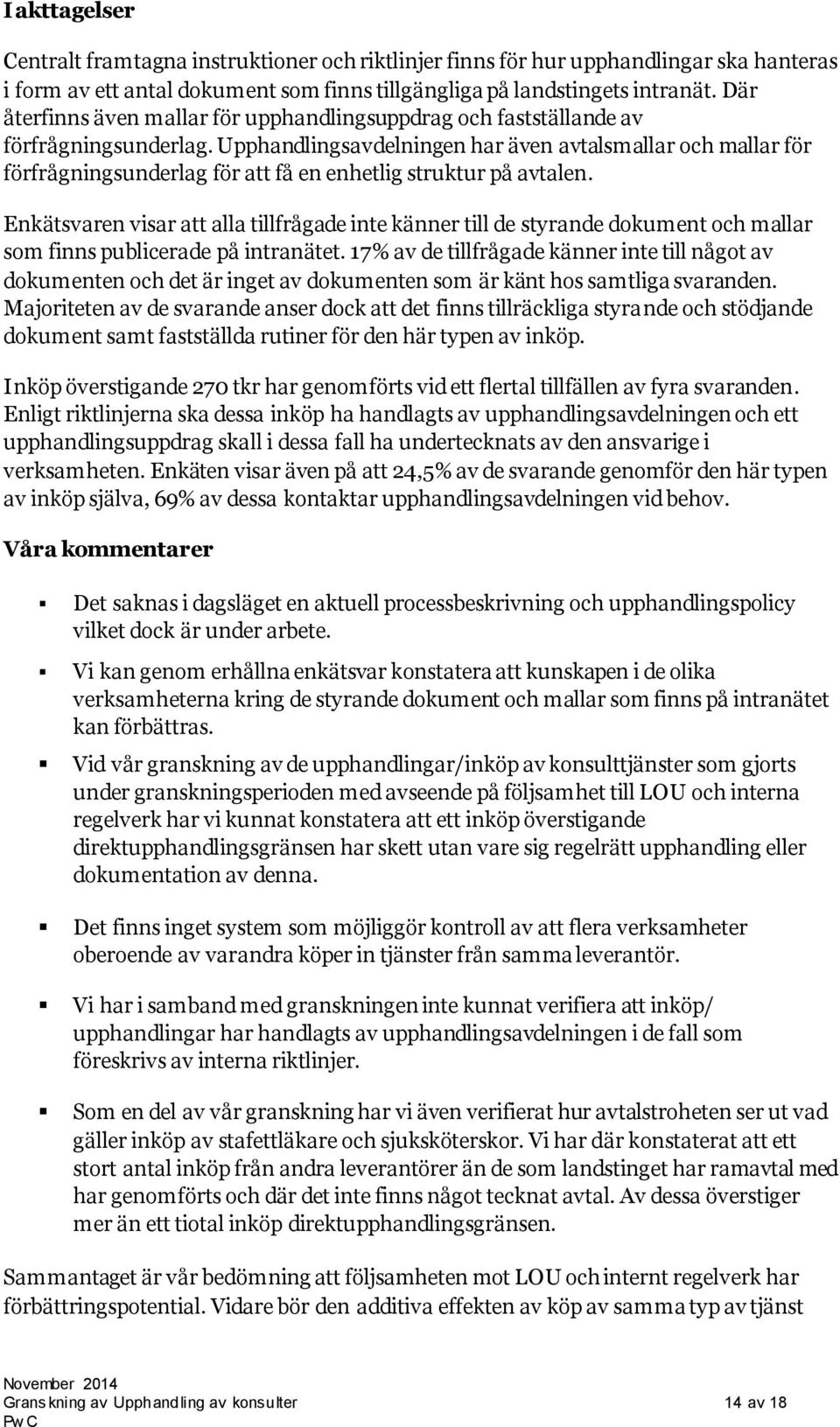 Upphandlingsavdelningen har även avtalsmallar och mallar för förfrågningsunderlag för att få en enhetlig struktur på avtalen.