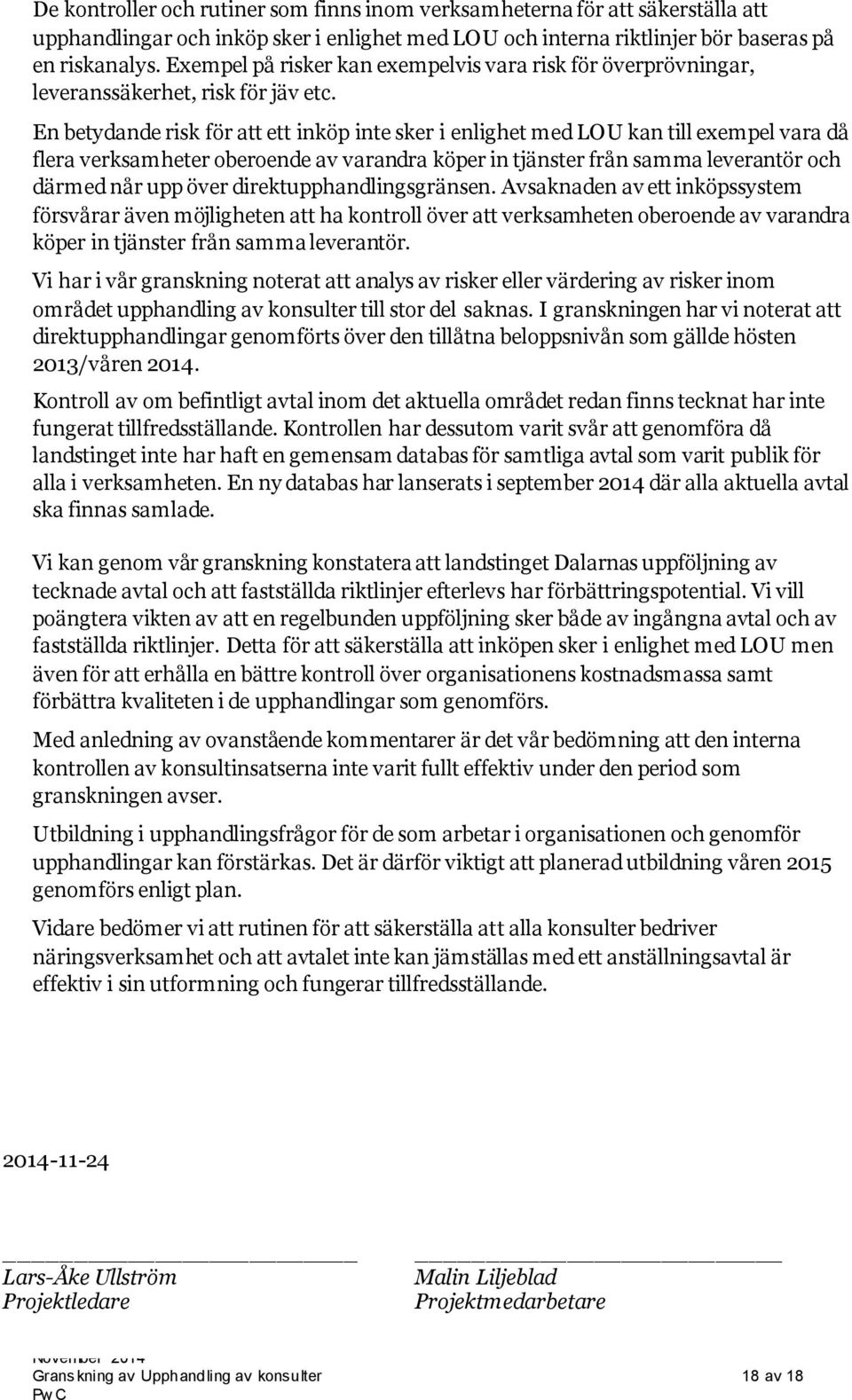 En betydande risk för att ett inköp inte sker i enlighet med LOU kan till exempel vara då flera verksamheter oberoende av varandra köper in tjänster från samma leverantör och därmed når upp över