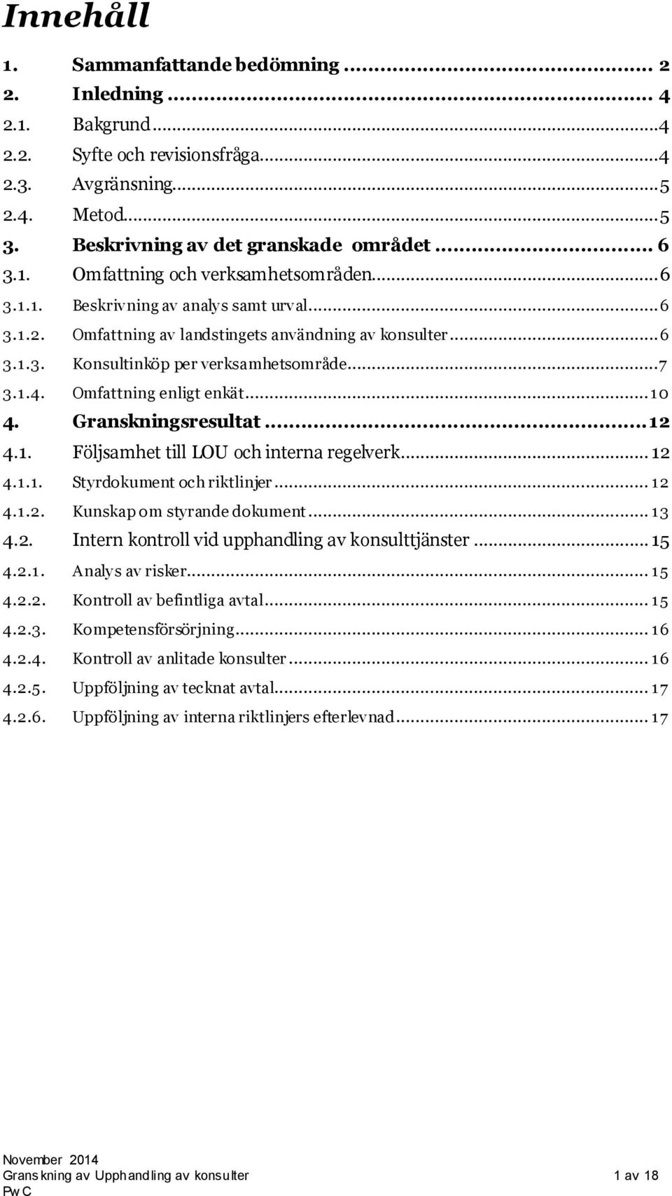 Granskningsresultat... 12 4.1. Följsamhet till LOU och interna regelverk... 12 4.1.1. Styrdokument och riktlinjer... 12 4.1.2. Kunskap om styrande dokument... 13 4.2. Intern kontroll vid upphandling av konsulttjänster.