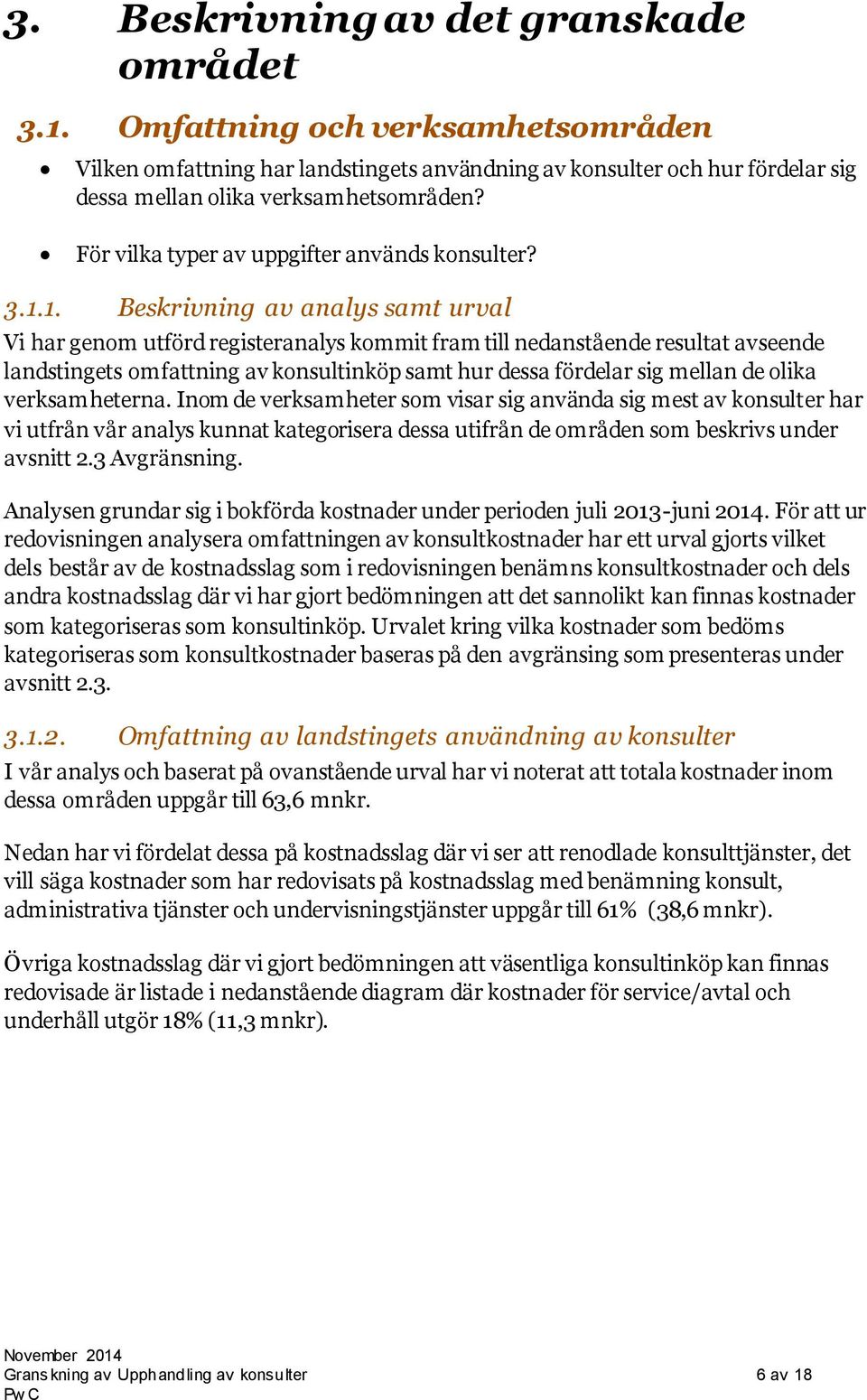 1. Beskrivning av analys samt urval Vi har genom utförd registeranalys kommit fram till nedanstående resultat avseende landstingets omfattning av konsultinköp samt hur dessa fördelar sig mellan de