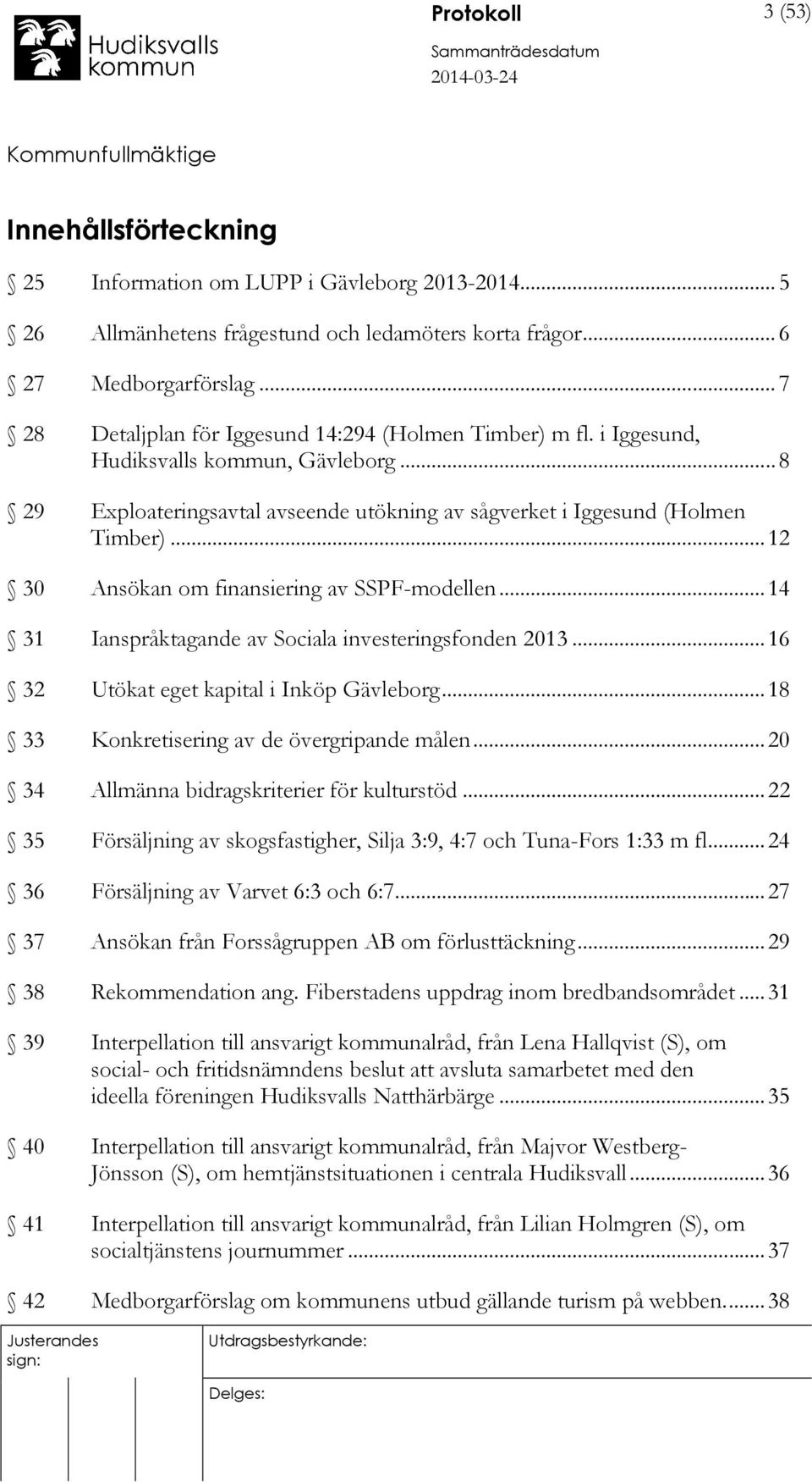 .. 12 30 Ansökan om finansiering av SSPF-modellen... 14 31 Ianspråktagande av Sociala investeringsfonden 2013... 16 32 Utökat eget kapital i Inköp Gävleborg.