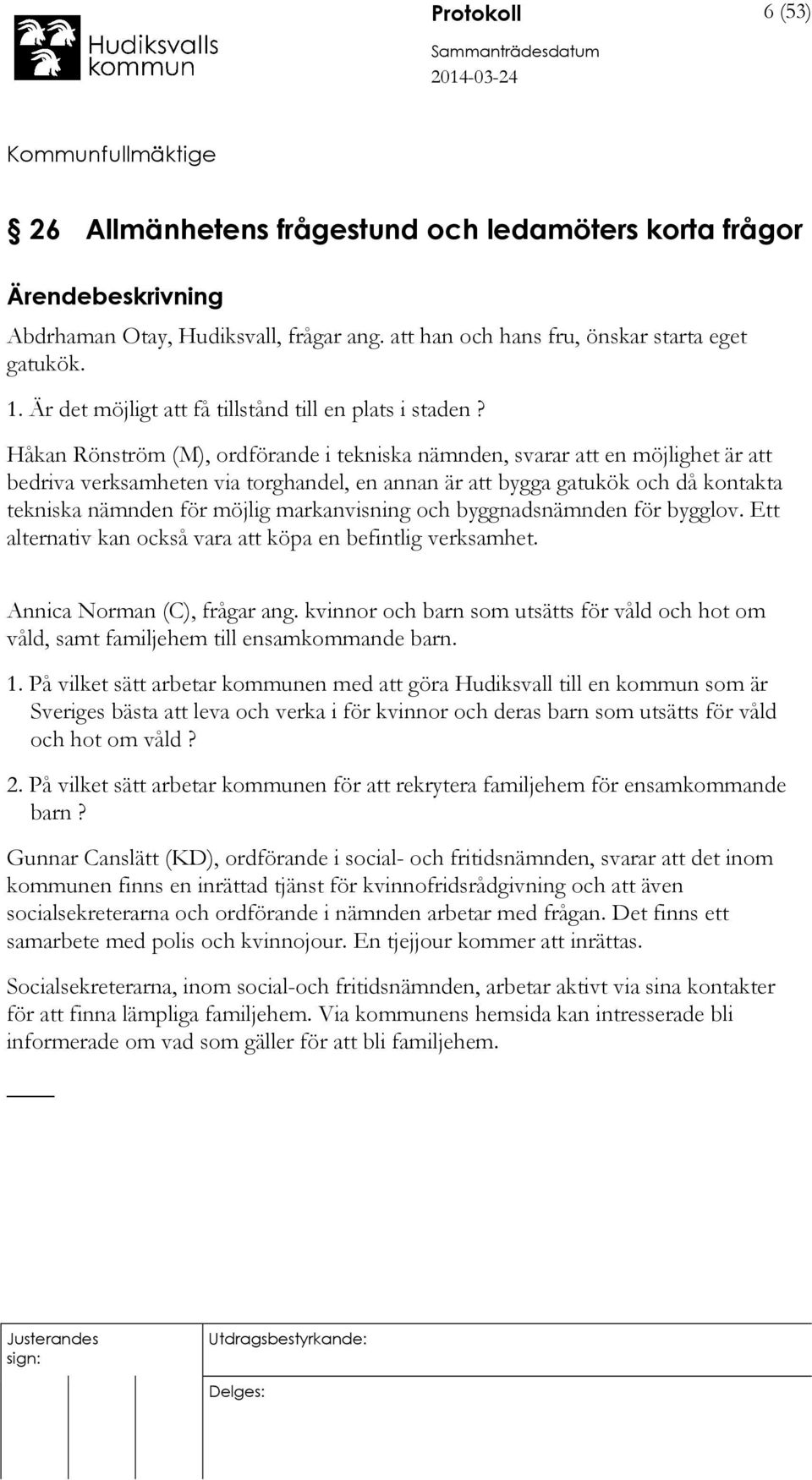 Håkan Rönström (M), ordförande i tekniska nämnden, svarar att en möjlighet är att bedriva verksamheten via torghandel, en annan är att bygga gatukök och då kontakta tekniska nämnden för möjlig