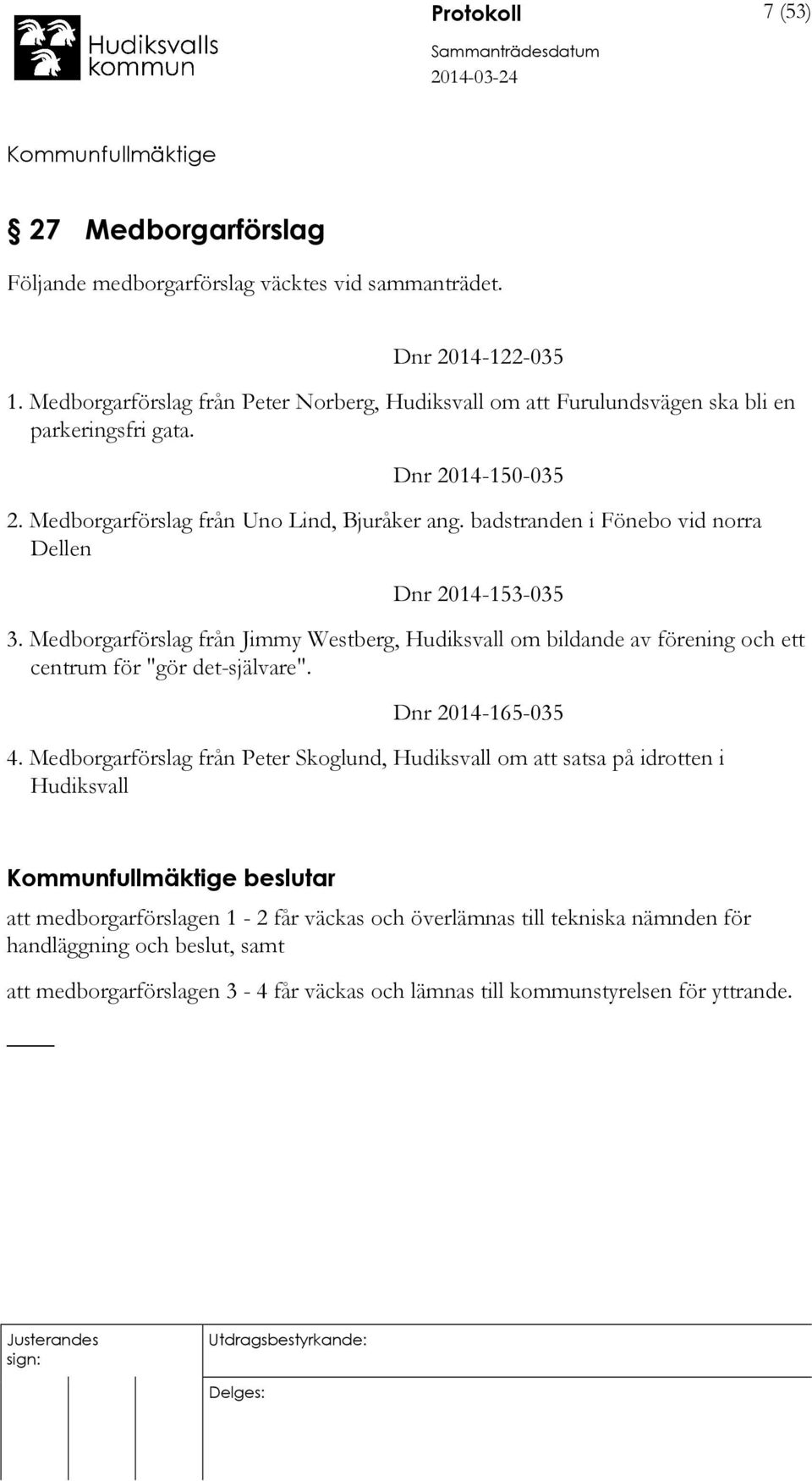 badstranden i Fönebo vid norra Dellen Dnr 2014-153-035 3. Medborgarförslag från Jimmy Westberg, Hudiksvall om bildande av förening och ett centrum för "gör det-självare".