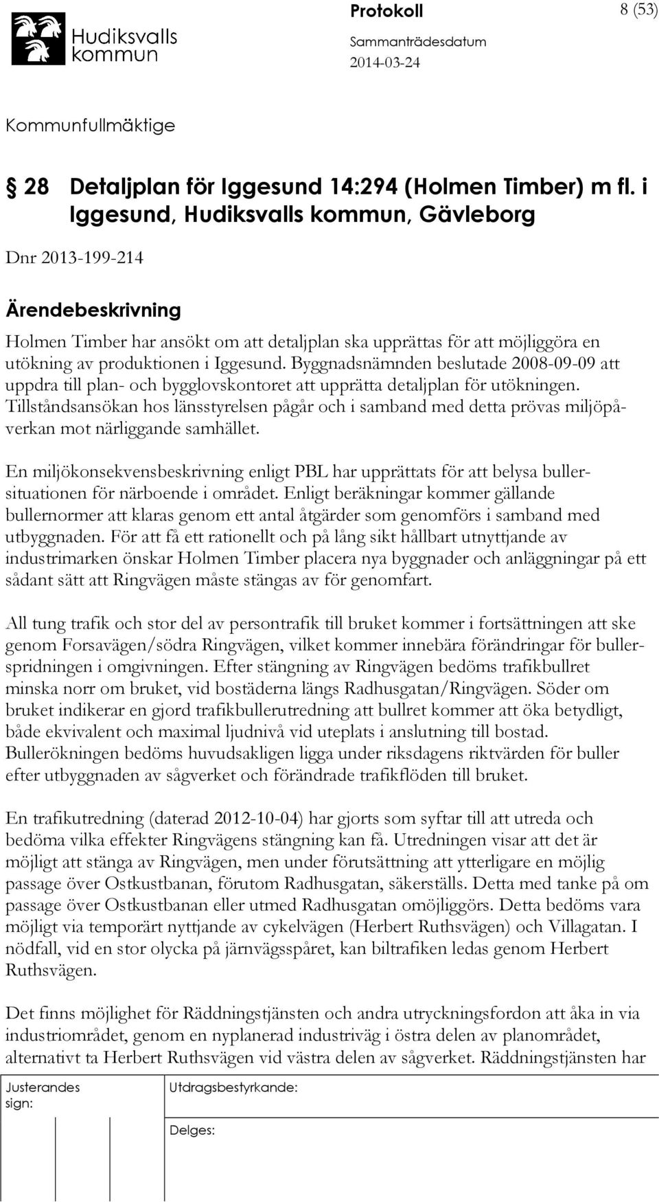 Byggnadsnämnden beslutade 2008-09-09 att uppdra till plan- och bygglovskontoret att upprätta detaljplan för utökningen.