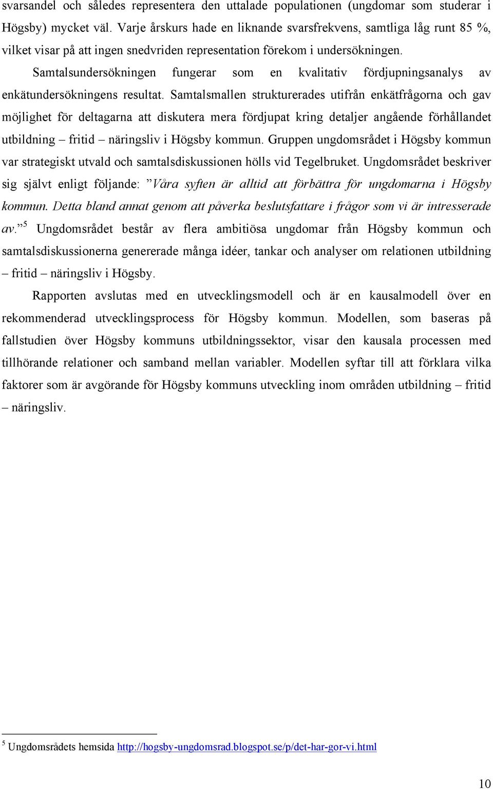 Samtalsundersökningen fungerar som en kvalitativ fördjupningsanalys av enkätundersökningens resultat.