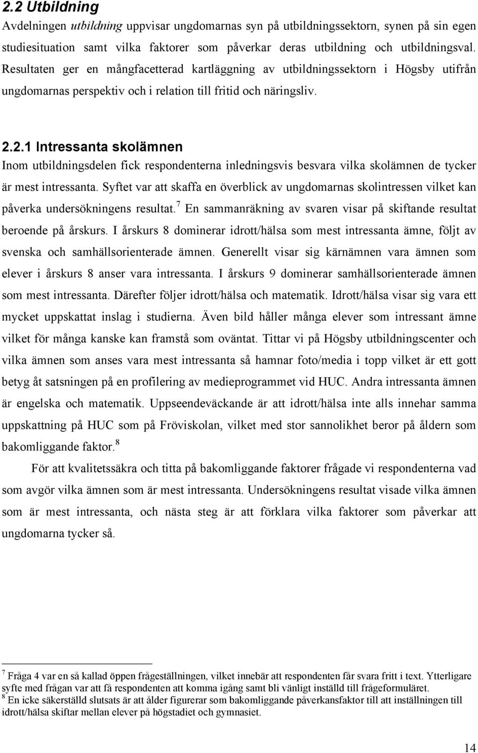 2.1 Intressanta skolämnen Inom utbildningsdelen fick respondenterna inledningsvis besvara vilka skolämnen de tycker är mest intressanta.