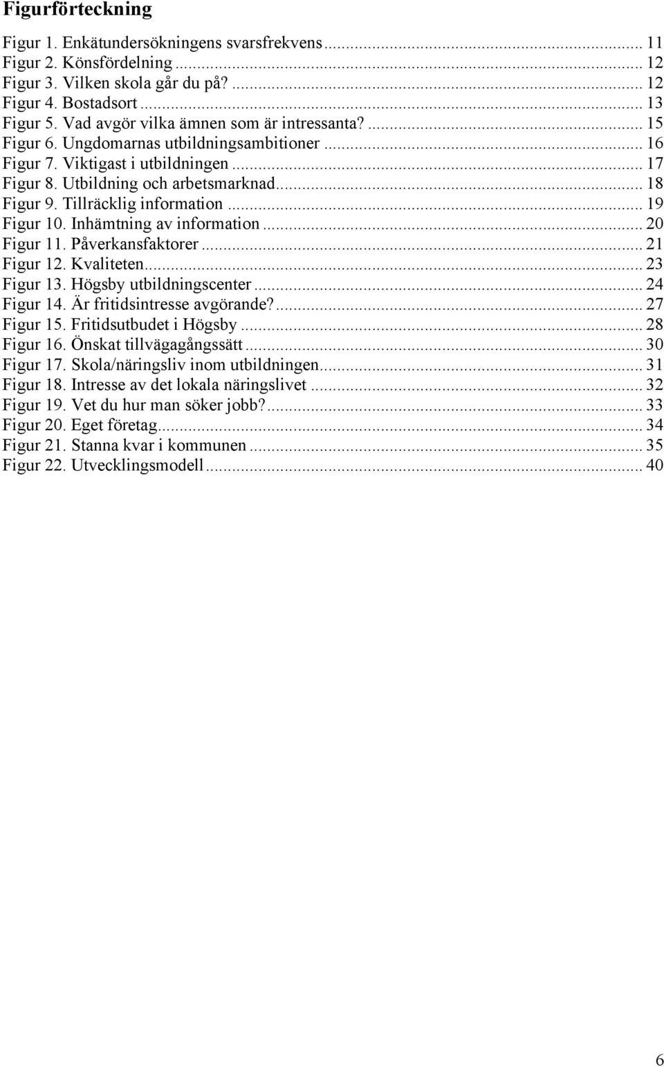 Tillräcklig information... 19 Figur 10. Inhämtning av information... 20 Figur 11. Påverkansfaktorer... 21 Figur 12. Kvaliteten... 23 Figur 13. Högsby utbildningscenter... 24 Figur 14.