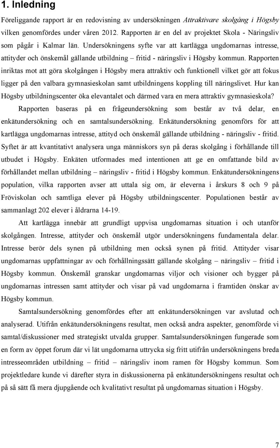 Undersökningens syfte var att kartlägga ungdomarnas intresse, attityder och önskemål gällande utbildning fritid - näringsliv i Högsby kommun.