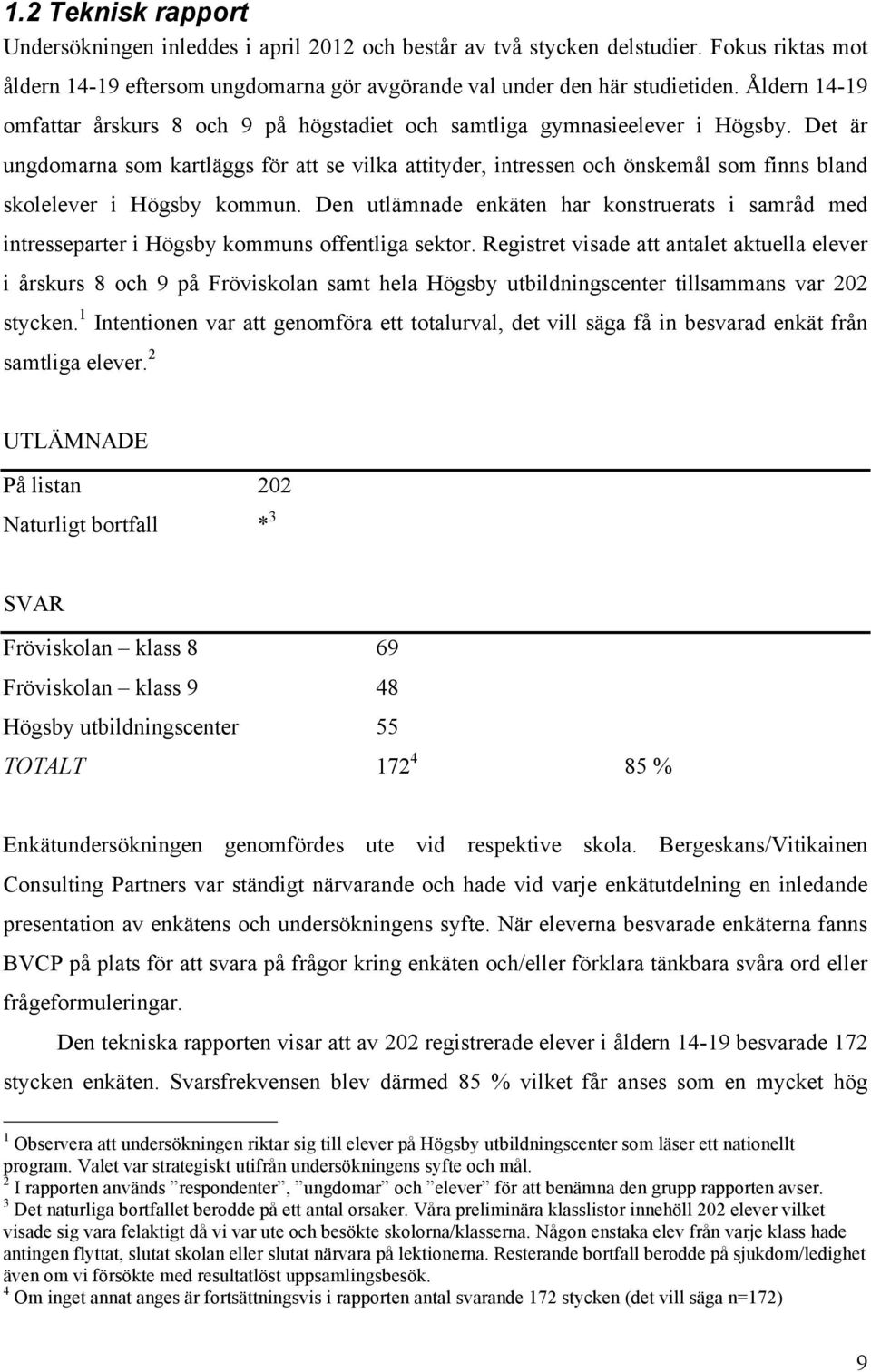 Det är ungdomarna som kartläggs för att se vilka attityder, intressen och önskemål som finns bland skolelever i Högsby kommun.