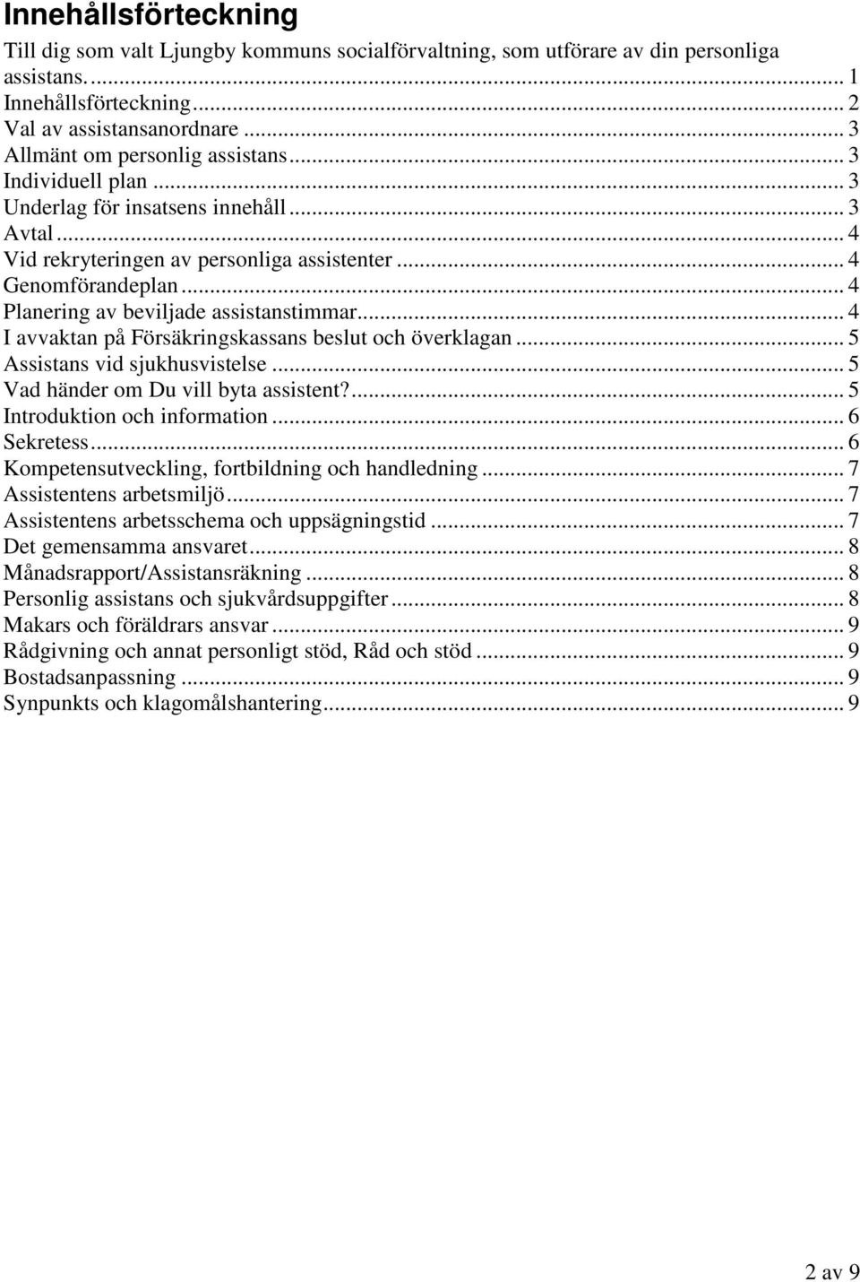 .. 4 Planering av beviljade assistanstimmar... 4 I avvaktan på Försäkringskassans beslut och överklagan... 5 Assistans vid sjukhusvistelse... 5 Vad händer om Du vill byta assistent?