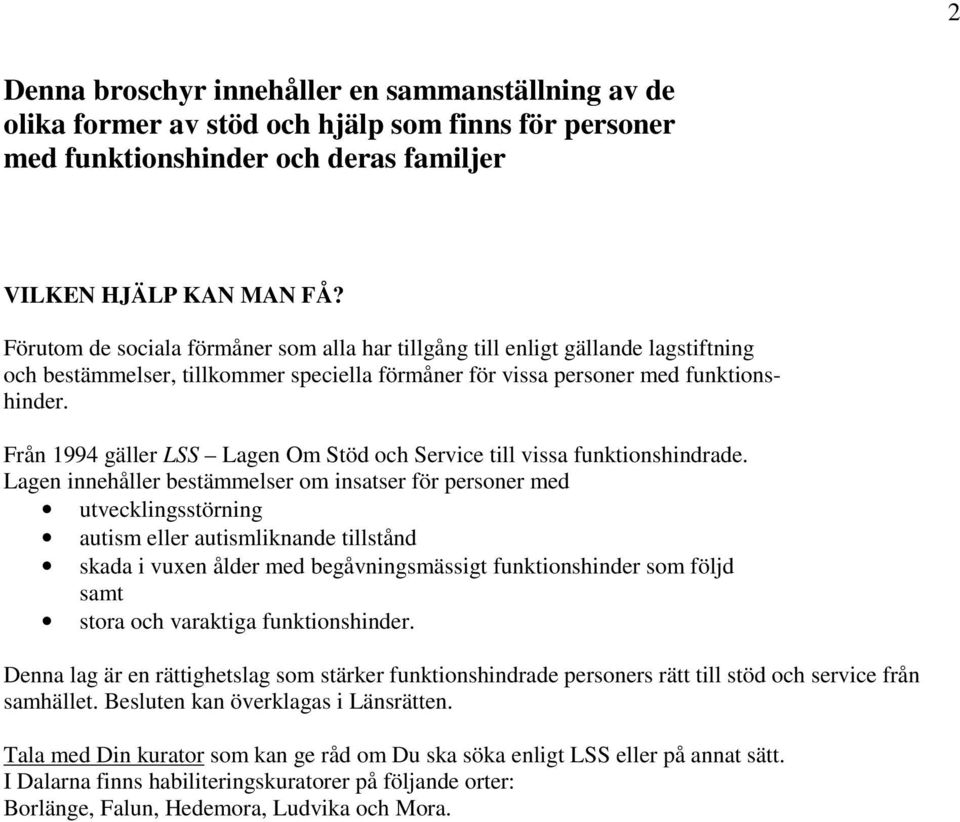Från 1994 gäller LSS Lagen Om Stöd och Service till vissa funktionshindrade.