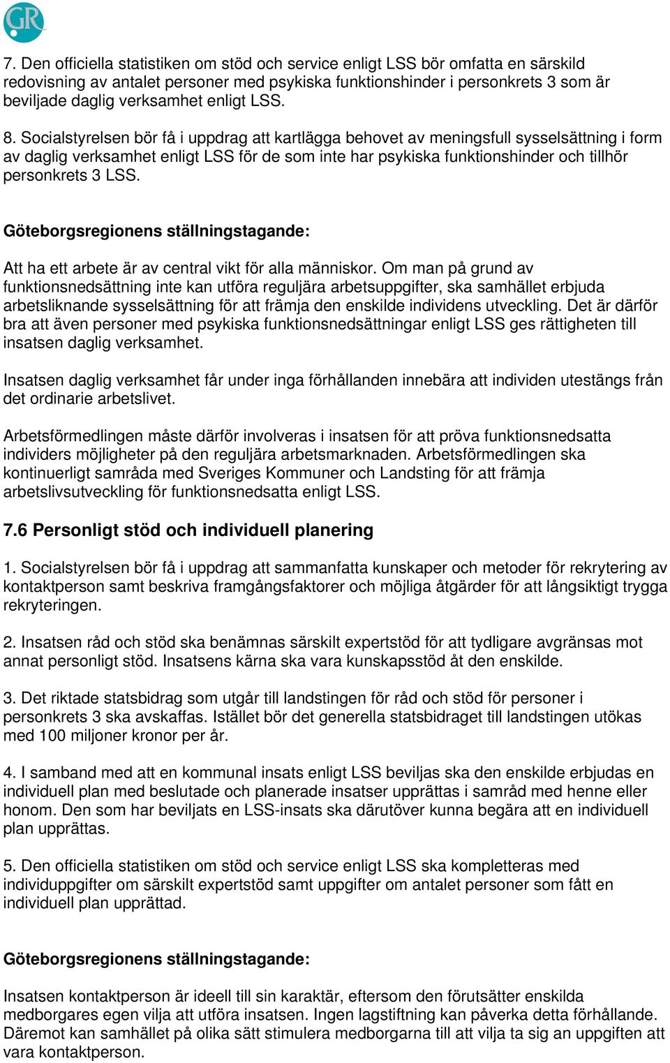 Socialstyrelsen bör få i uppdrag att kartlägga behovet av meningsfull sysselsättning i form av daglig verksamhet enligt LSS för de som inte har psykiska funktionshinder och tillhör personkrets 3 LSS.