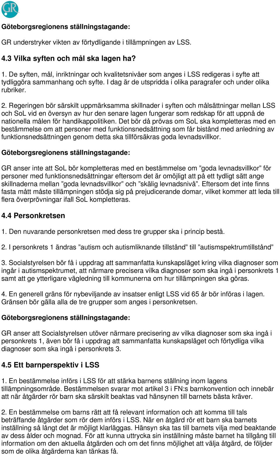 Regeringen bör särskilt uppmärksamma skillnader i syften och målsättningar mellan LSS och SoL vid en översyn av hur den senare lagen fungerar som redskap för att uppnå de nationella målen för