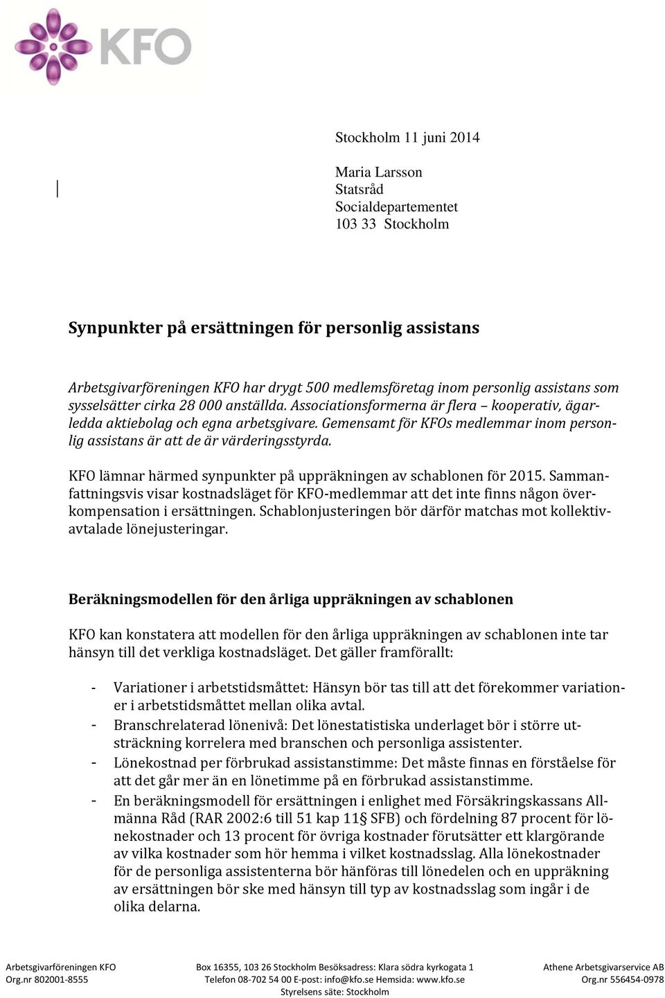 Gemensamt för KFOs medlemmar inom personlig assistans är att de är värderingsstyrda. KFO lämnar härmed synpunkter på uppräkningen av en för 2015.