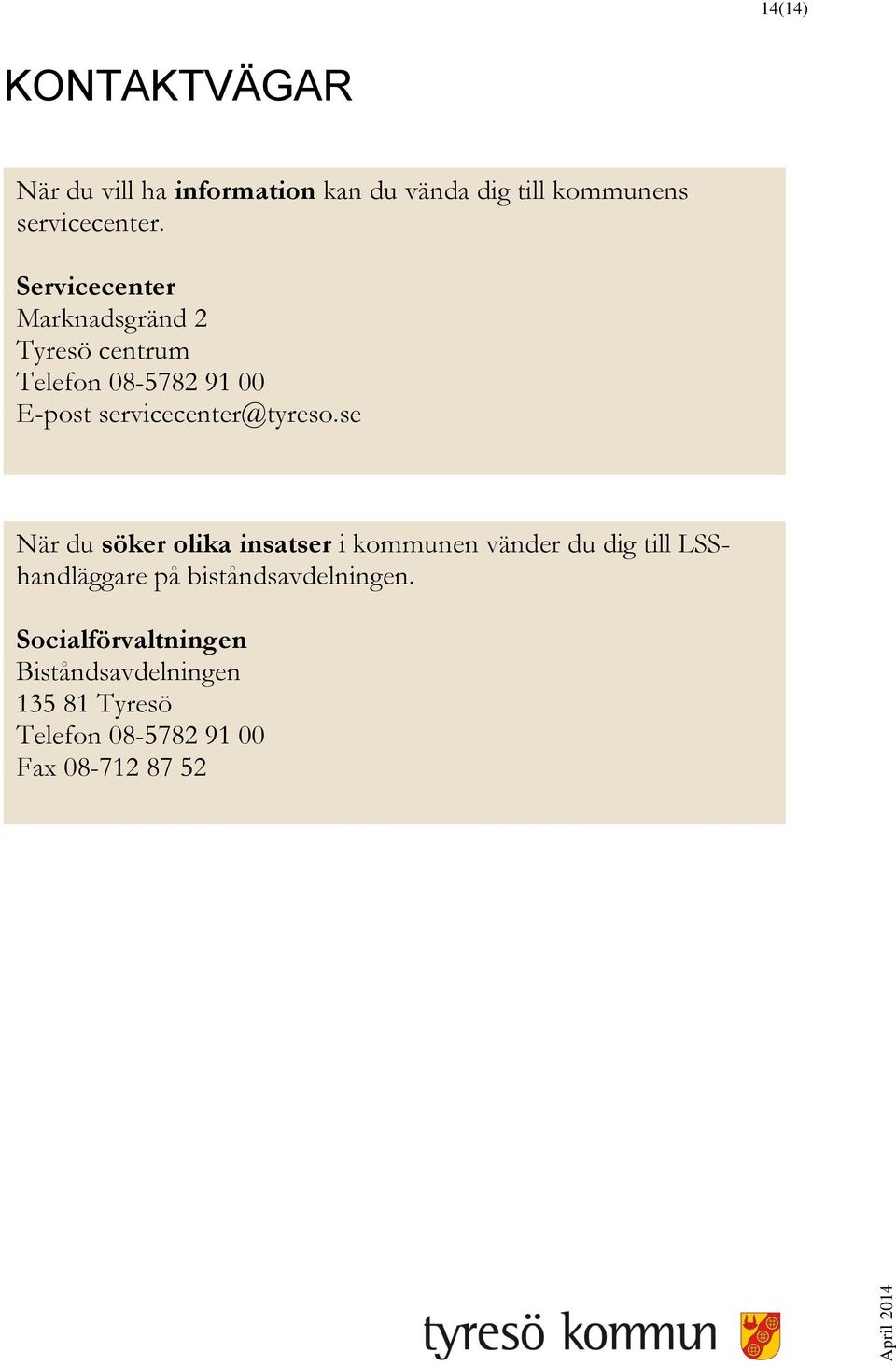 Servicecenter Marknadsgränd 2 Tyresö centrum Telefon 08-5782 91 00 E-post servicecenter@tyreso.