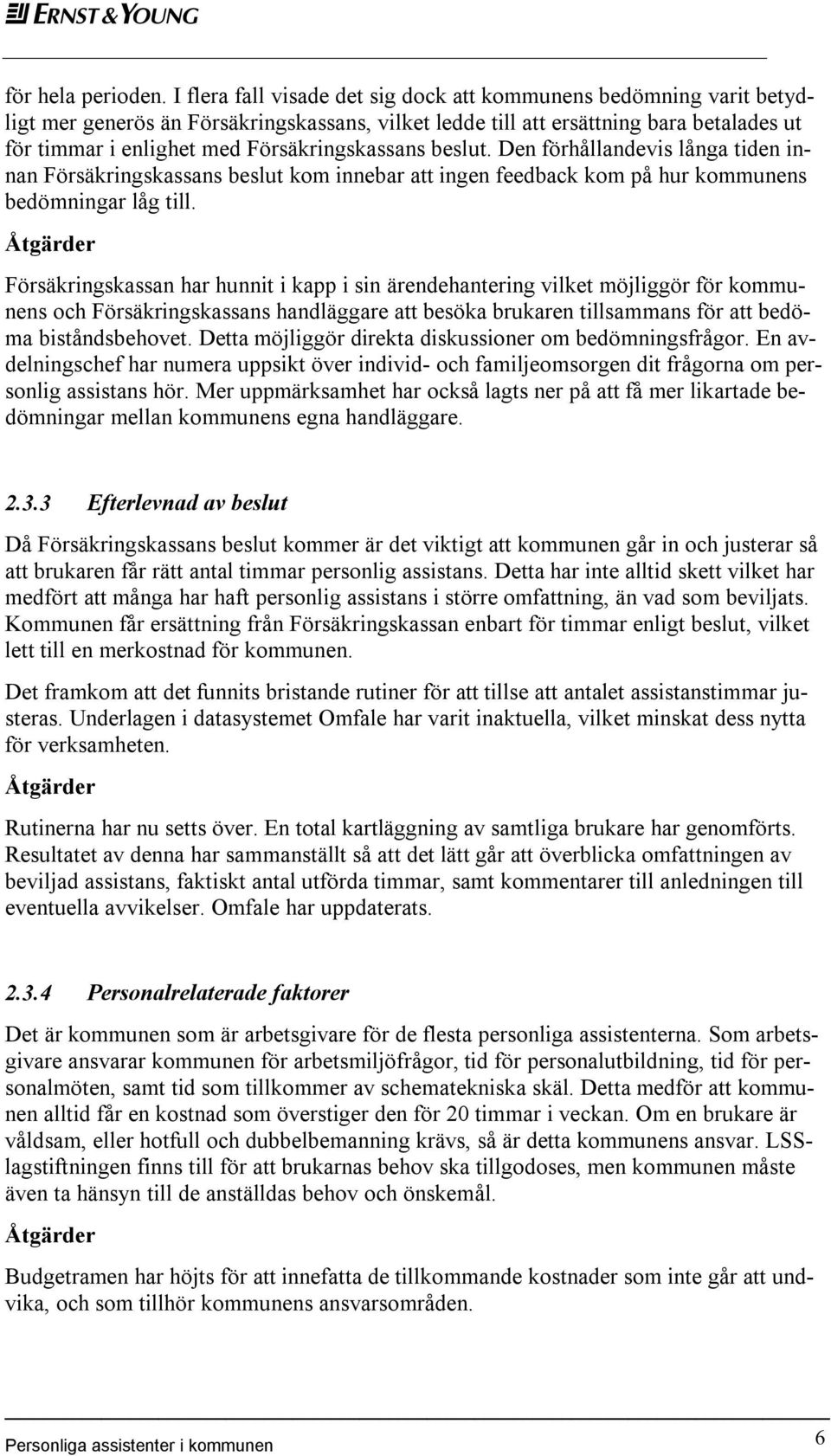 Försäkringskassans beslut. Den förhållandevis långa tiden innan Försäkringskassans beslut kom innebar att ingen feedback kom på hur kommunens bedömningar låg till.