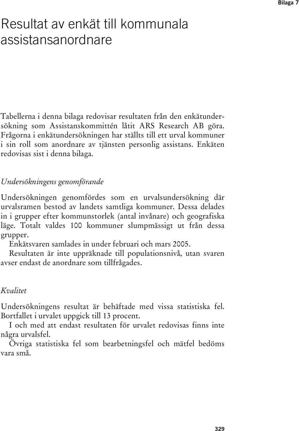 Undersökningens genomförande Undersökningen genomfördes som en urvalsundersökning där urvalsramen bestod av landets samtliga kommuner.