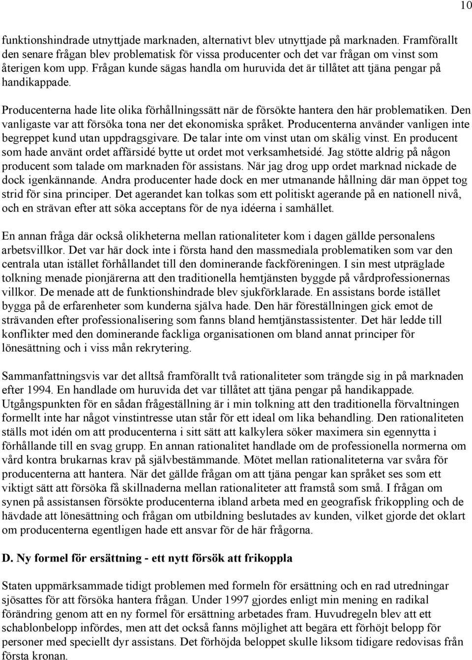 Frågan kunde sägas handla om huruvida det är tillåtet att tjäna pengar på handikappade. Producenterna hade lite olika förhållningssätt när de försökte hantera den här problematiken.