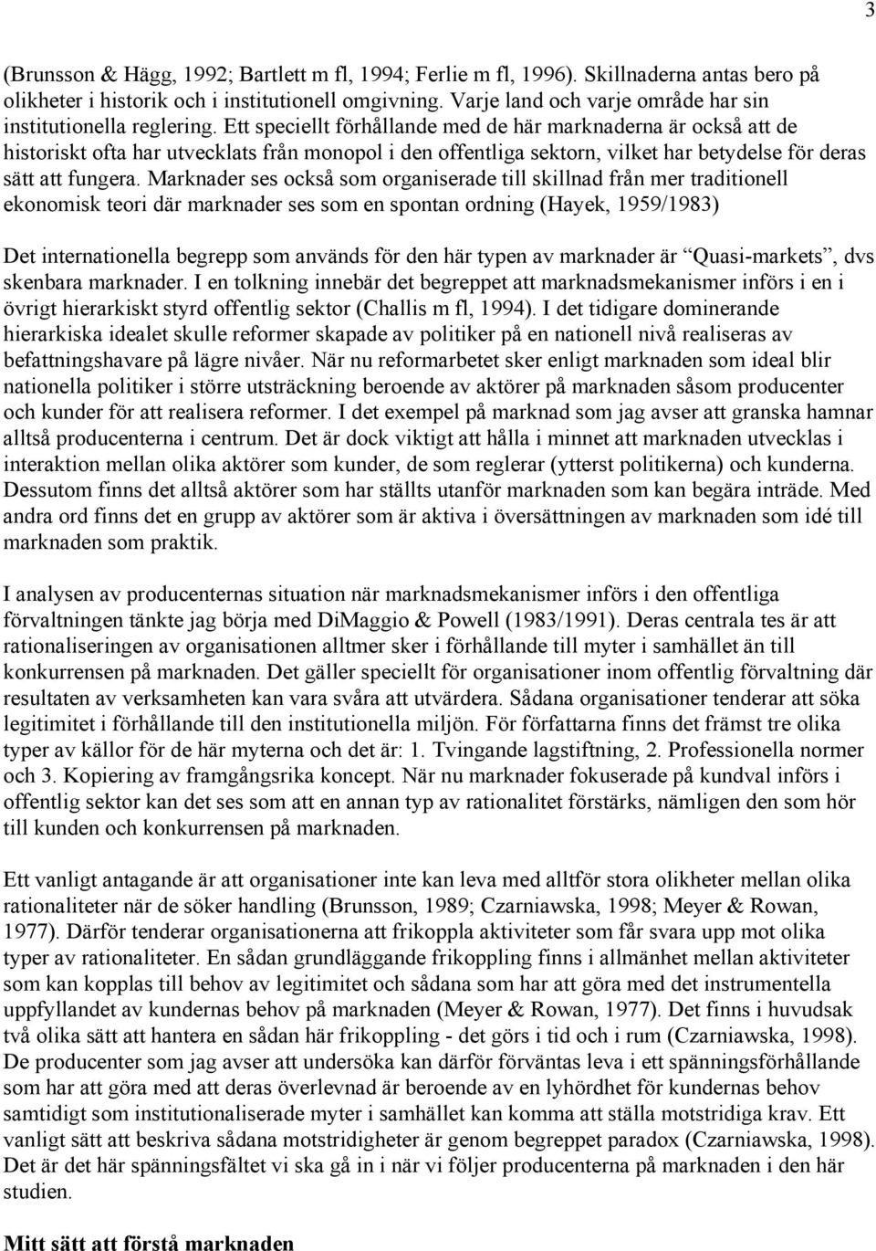 Ett speciellt förhållande med de här marknaderna är också att de historiskt ofta har utvecklats från monopol i den offentliga sektorn, vilket har betydelse för deras sätt att fungera.