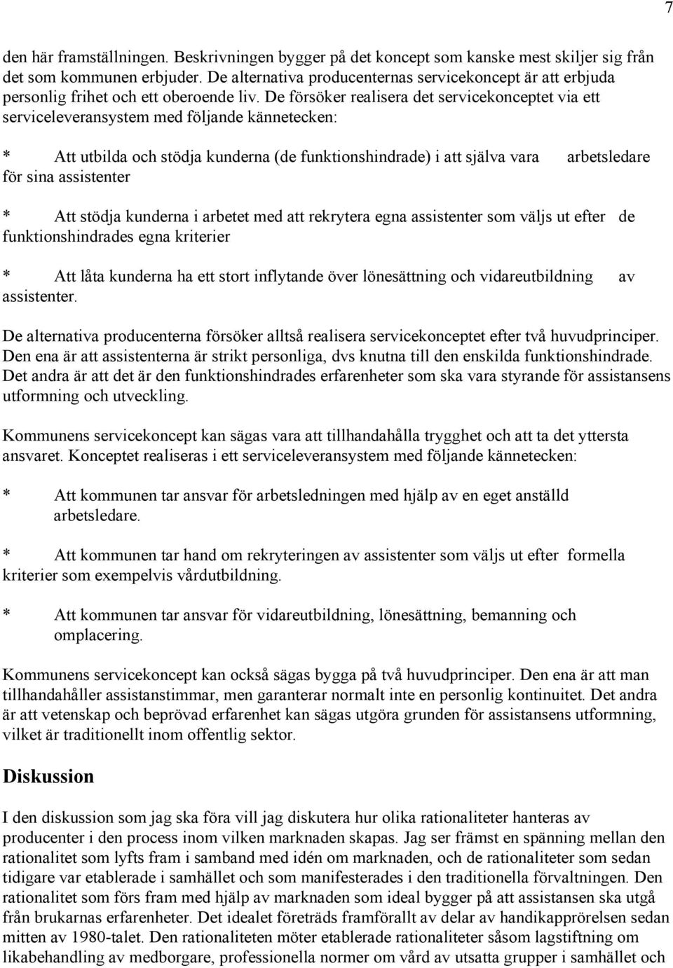 De försöker realisera det servicekonceptet via ett serviceleveransystem med följande kännetecken: * Att utbilda och stödja kunderna (de funktionshindrade) i att själva vara arbetsledare för sina