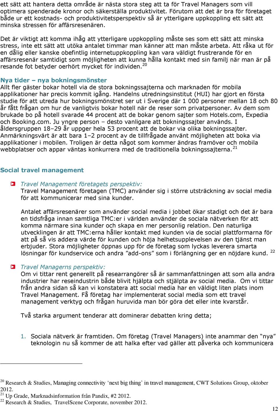 Det är viktigt att komma ihåg att ytterligare uppkoppling måste ses som ett sätt att minska stress, inte ett sätt att utöka antalet timmar man känner att man måste arbeta.