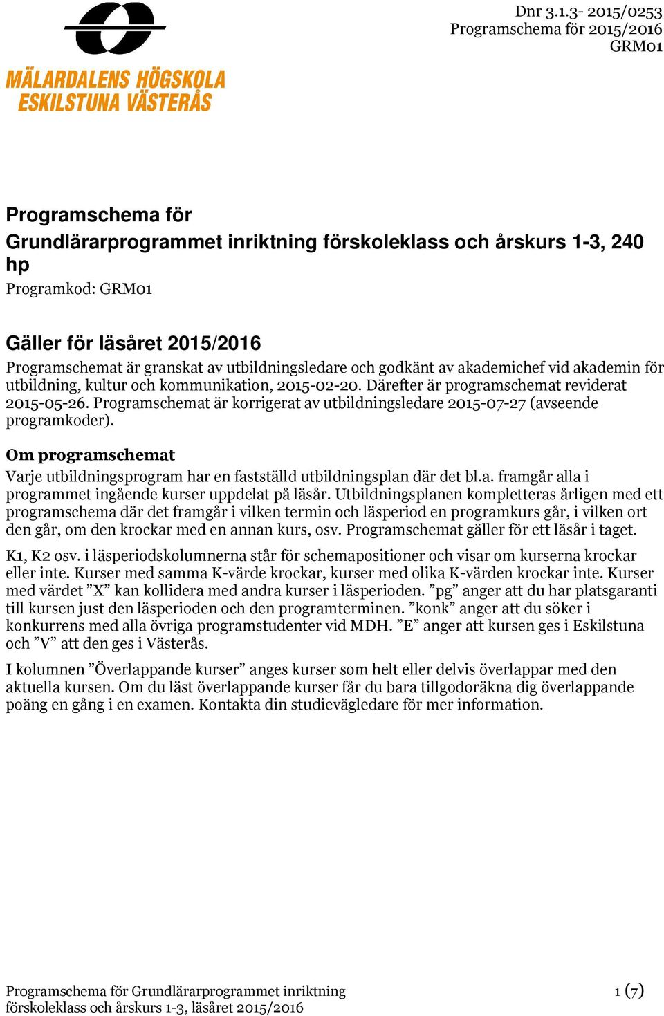 Om programschemat Varje utildsprogram har en fastställd utildsplan där det l.a. framgår alla i programmet ingående uppdelat på läsår.