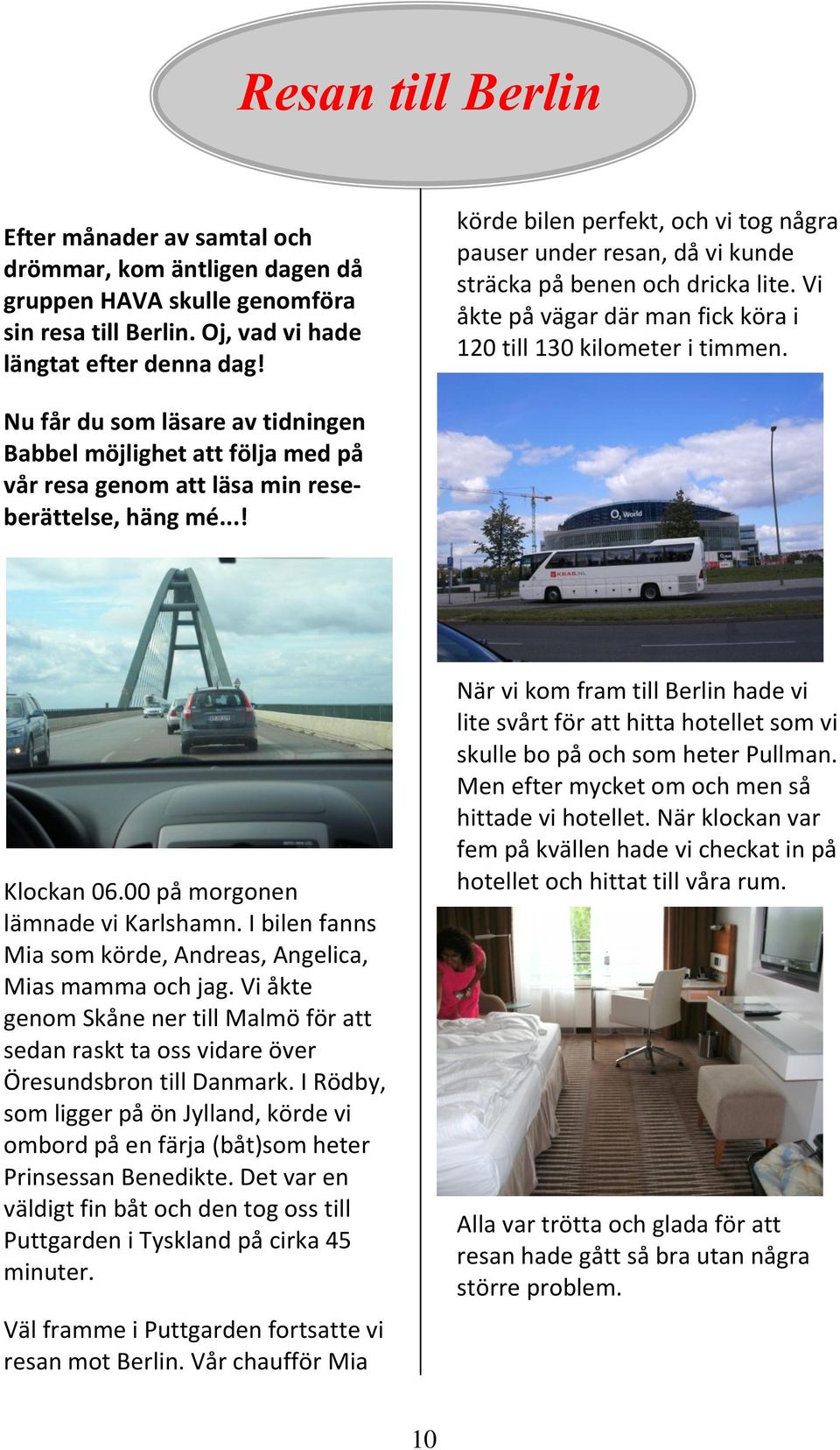 Nu får du som läsare av tidningen Babbel möjlighet att följa med på vår resa genom att läsa min reseberättelse, häng mé...! Klockan 06.00 på morgonen lämnade vi Karlshamn.