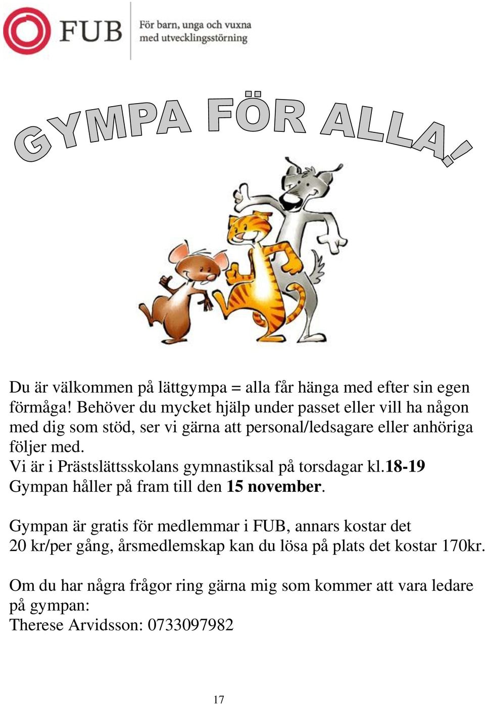 Vi är i Prästslättsskolans gymnastiksal på torsdagar kl.18-19 Gympan håller på fram till den 15 november.