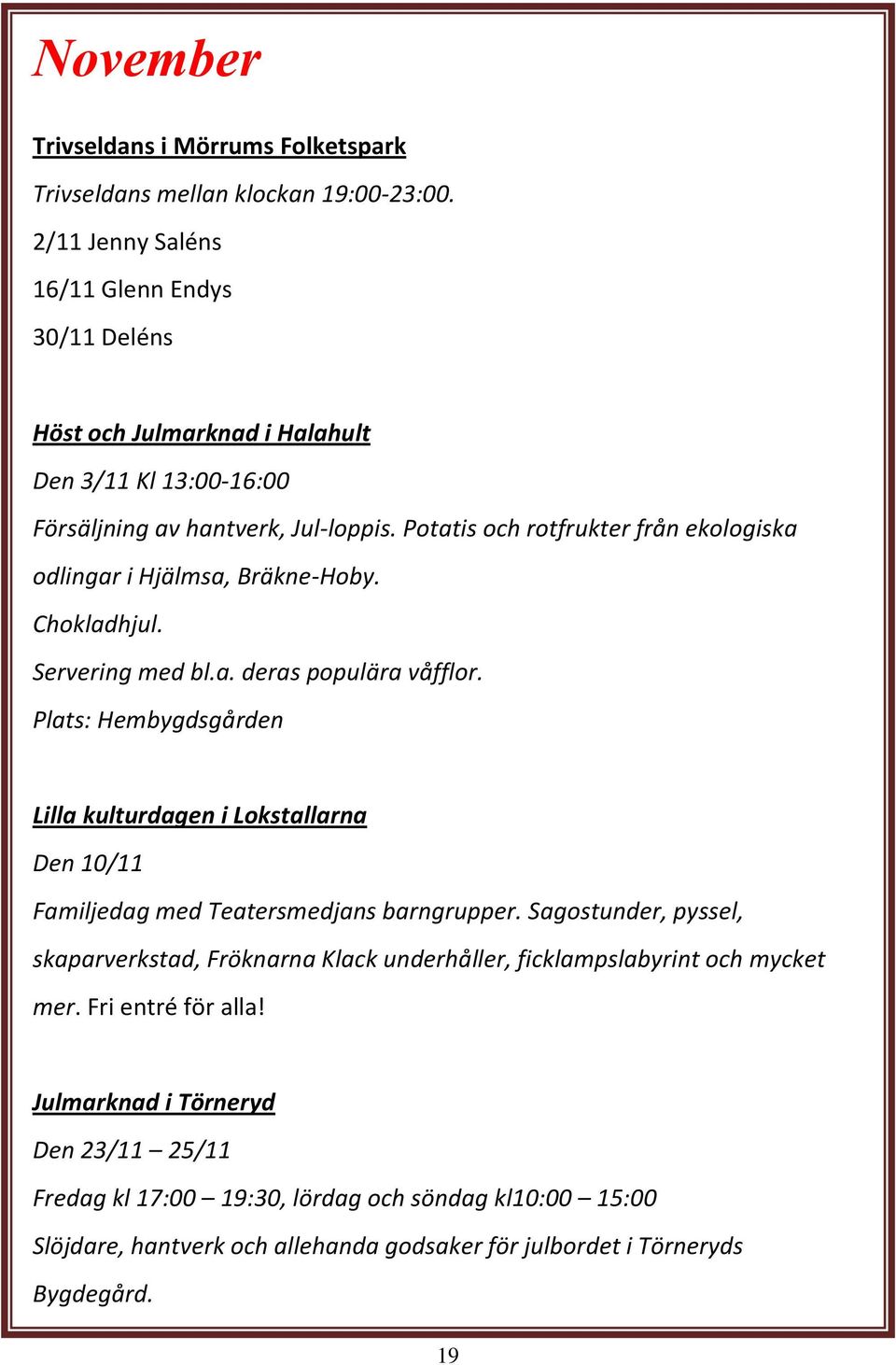 Potatis och rotfrukter från ekologiska odlingar i Hjälmsa, Bräkne-Hoby. Chokladhjul. Servering med bl.a. deras populära våfflor.