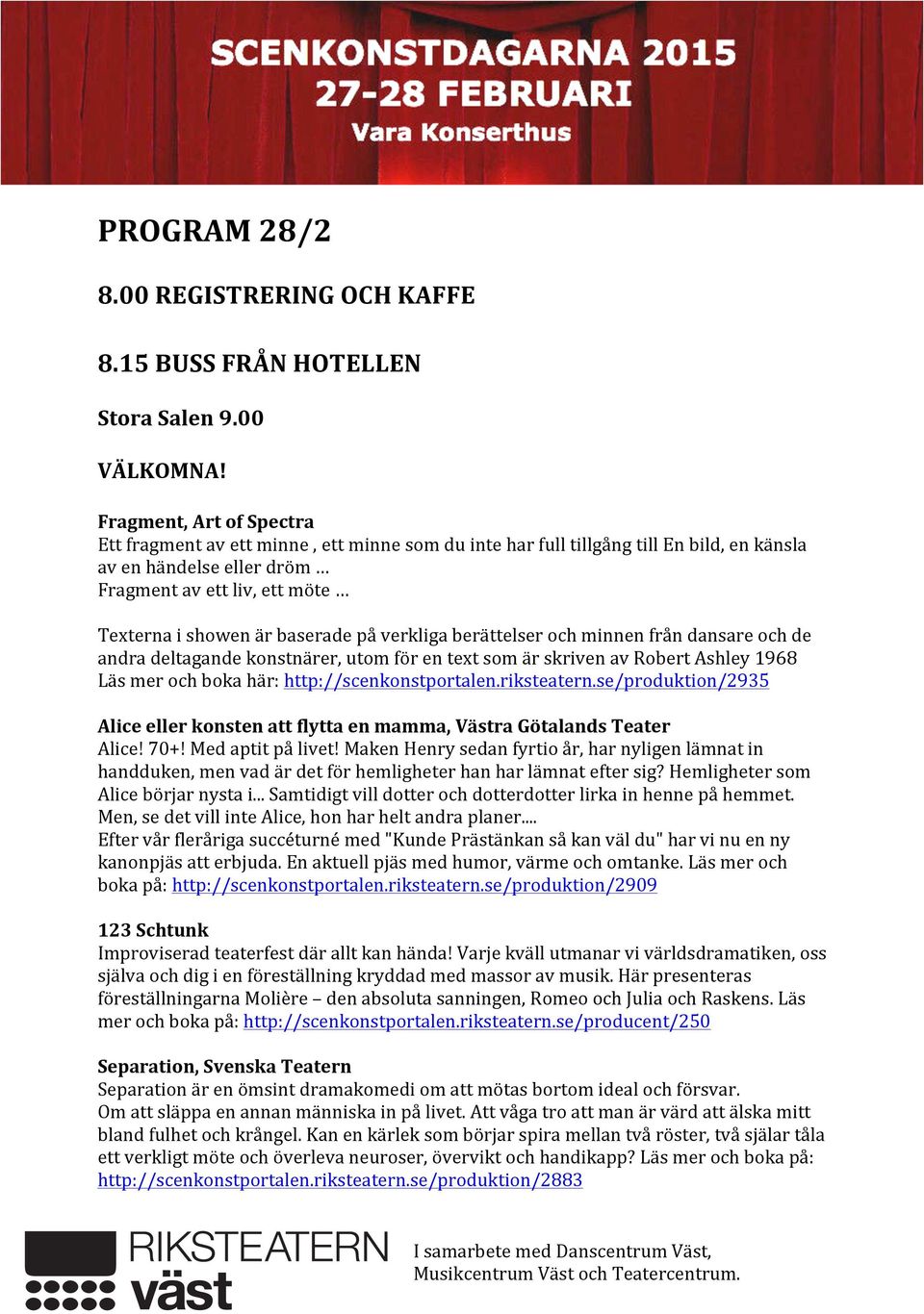 baserade på verkliga berättelser och minnen från dansare och de andra deltagande konstnärer, utom för en text som är skriven av Robert Ashley 1968 Läs mer och boka här: http://scenkonstportalen.