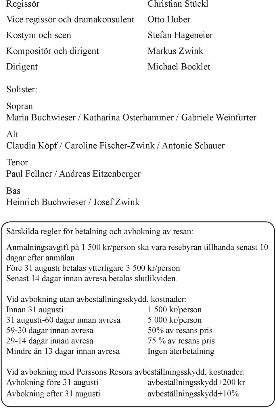 regler för betalning och avbokning av resan: Anmälningsavgift på 1 500 kr/person ska vara resebyrån tillhanda senast 10 dagar efter anmälan.