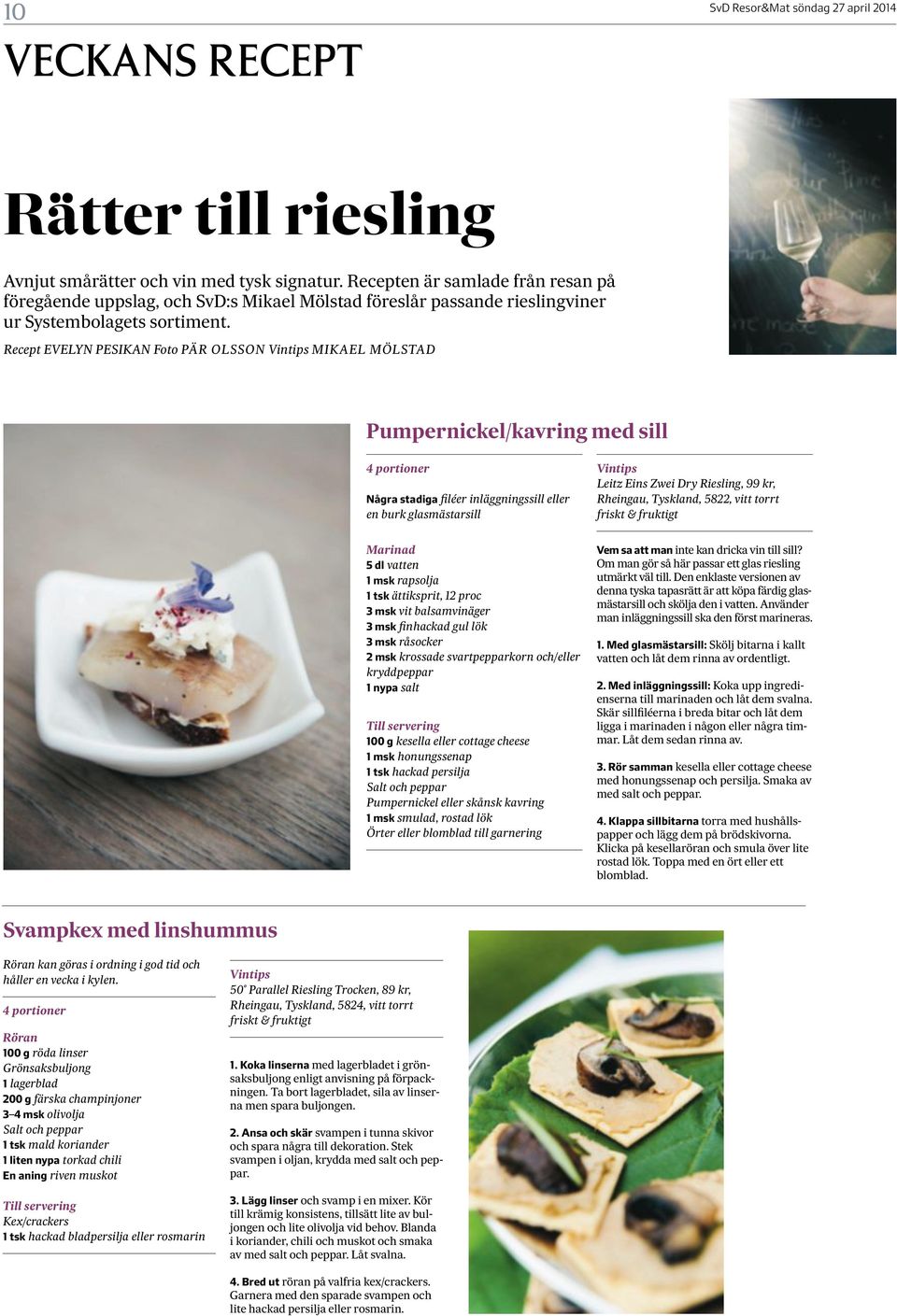 Recept EVELYN PESIKAN Foto PÄR OLSSON MIKAEL MÖLSTAD Pumpernickel/kavring med sill Några stadiga filéer inläggningssill eller en burk glasmästarsill Leitz Eins Zwei Dry Riesling, 99 kr, Rheingau,